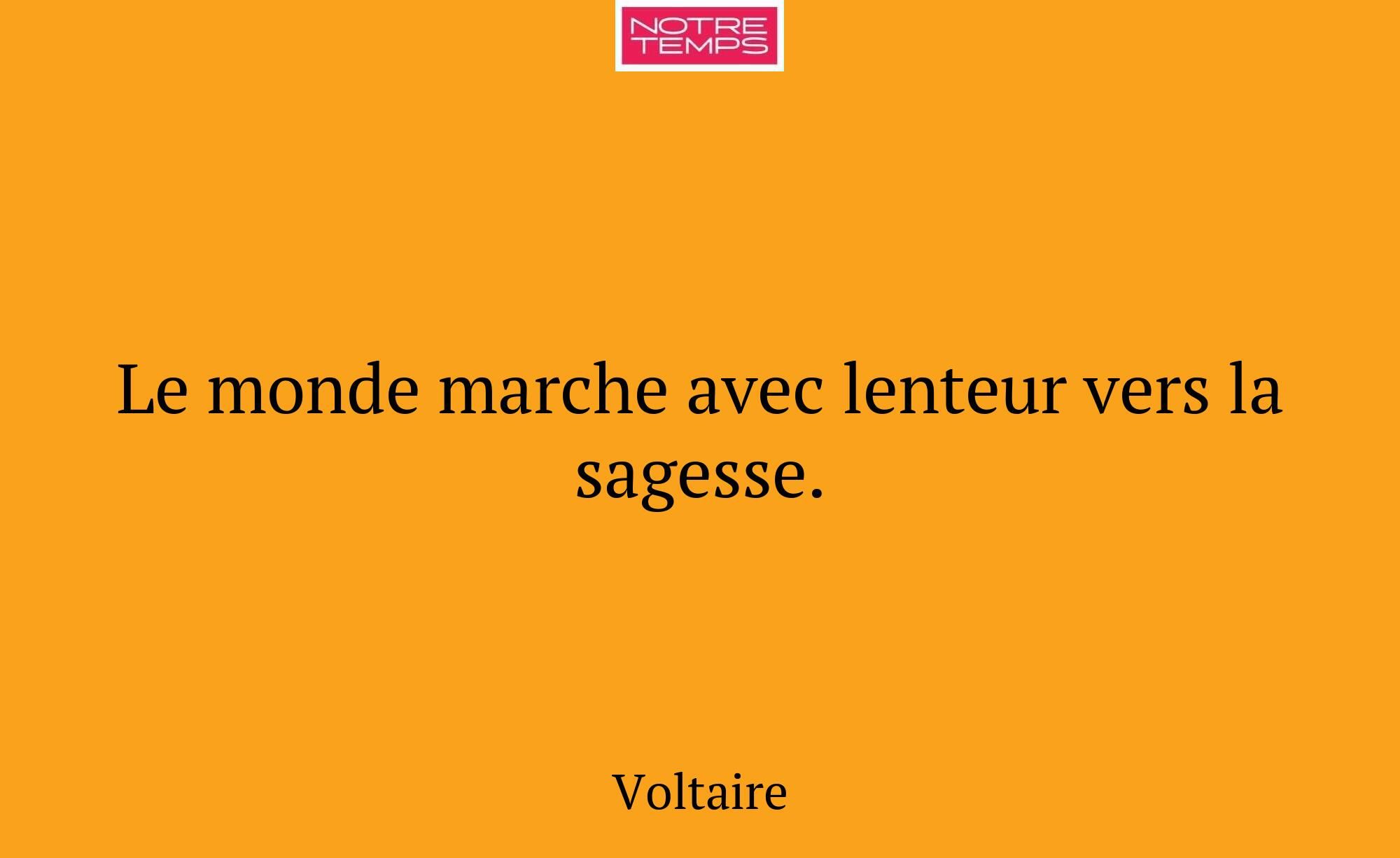 Le monde marche avec lenteur vers la sagesse.