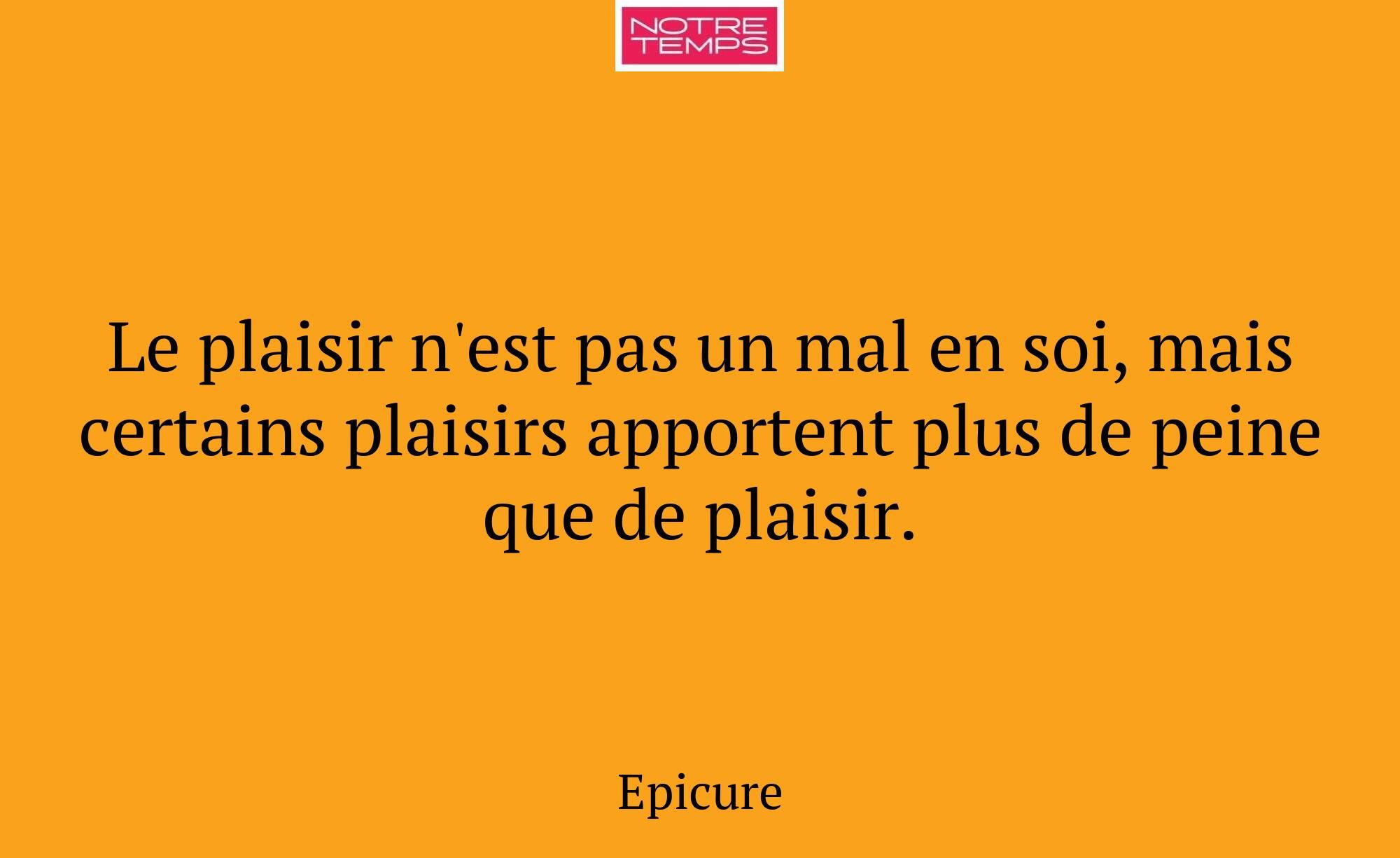 Le plaisir n'est pas un mal en soi, mais certains...