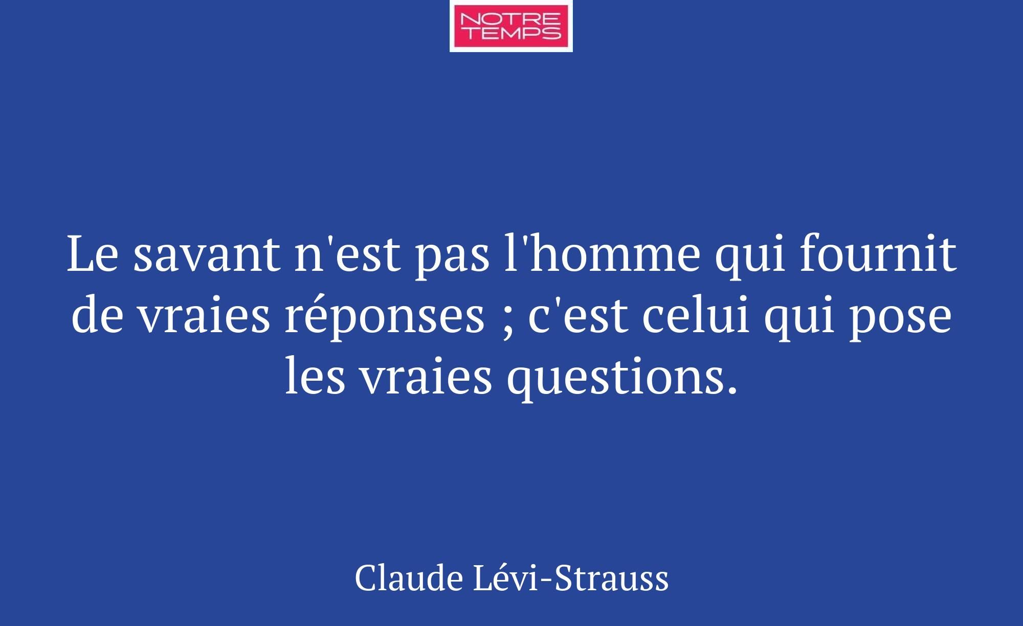 Le savant n'est pas l'homme qui fournit de vraies...