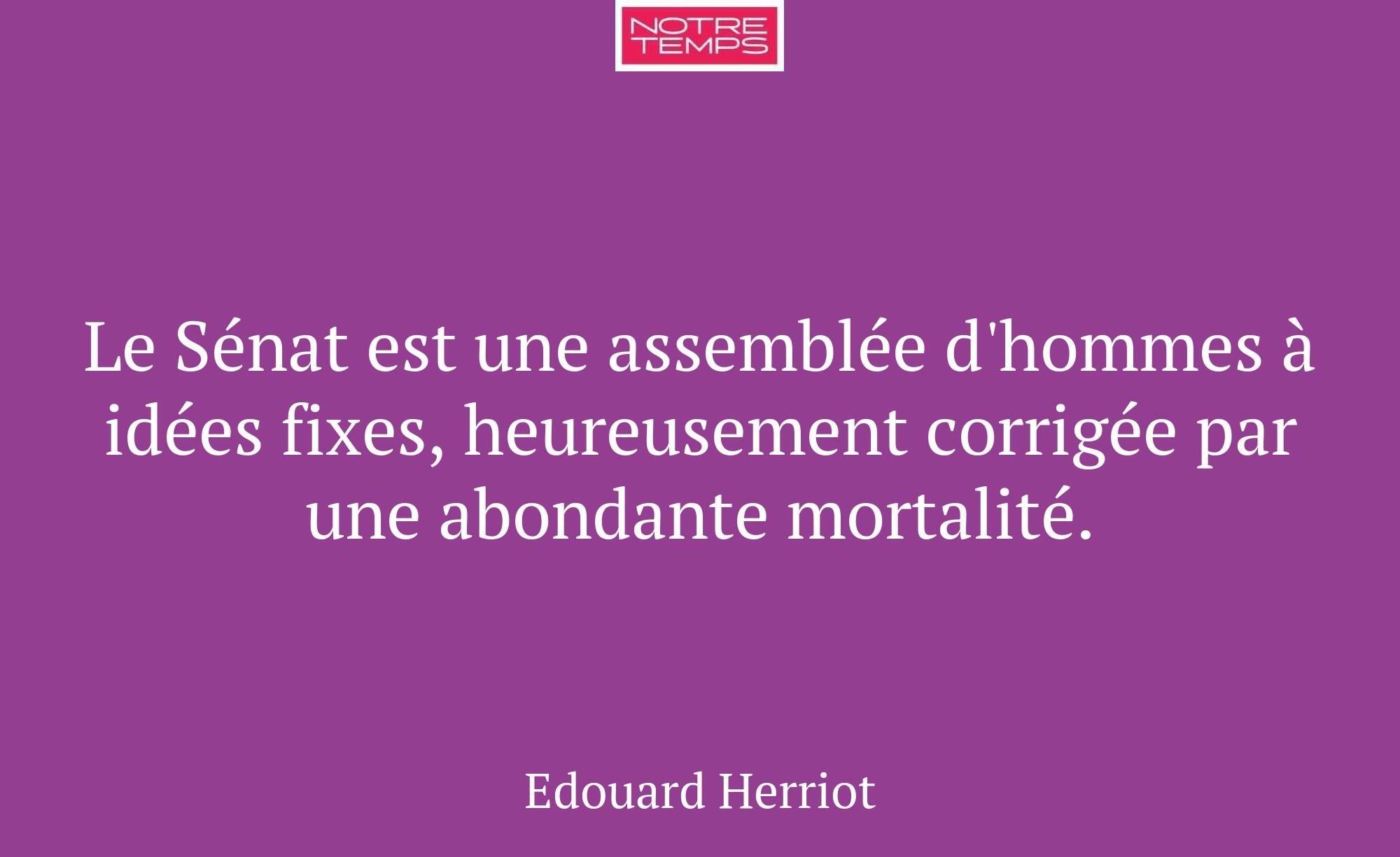 Le Sénat est une assemblée d'hommes à idées fixes,...