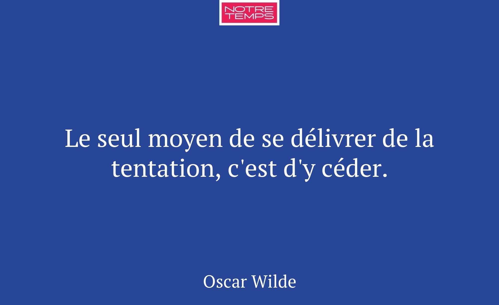 Le seul moyen de se délivrer de la tentation, c'es...