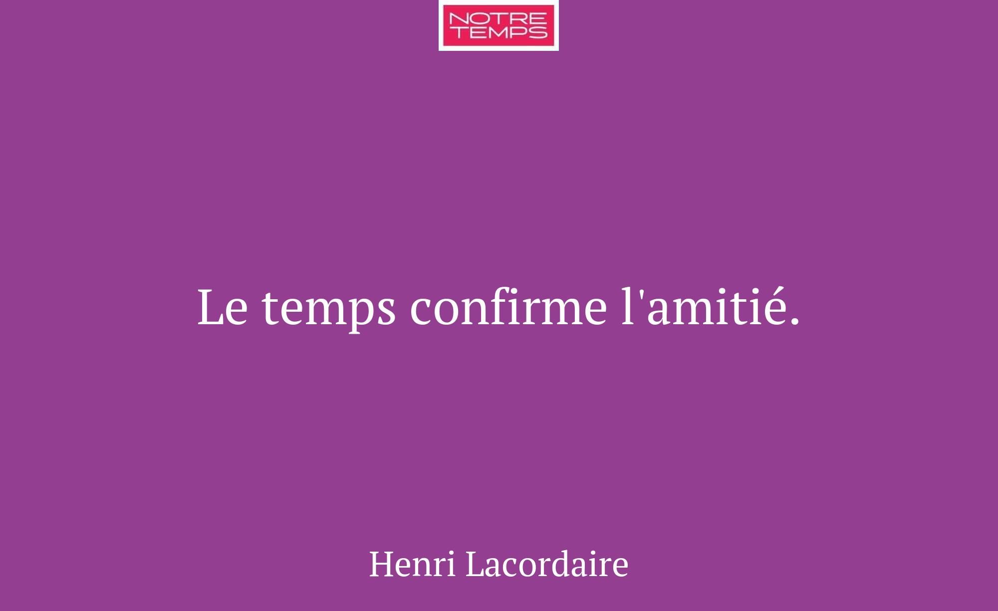 Le temps confirme l'amitié.
