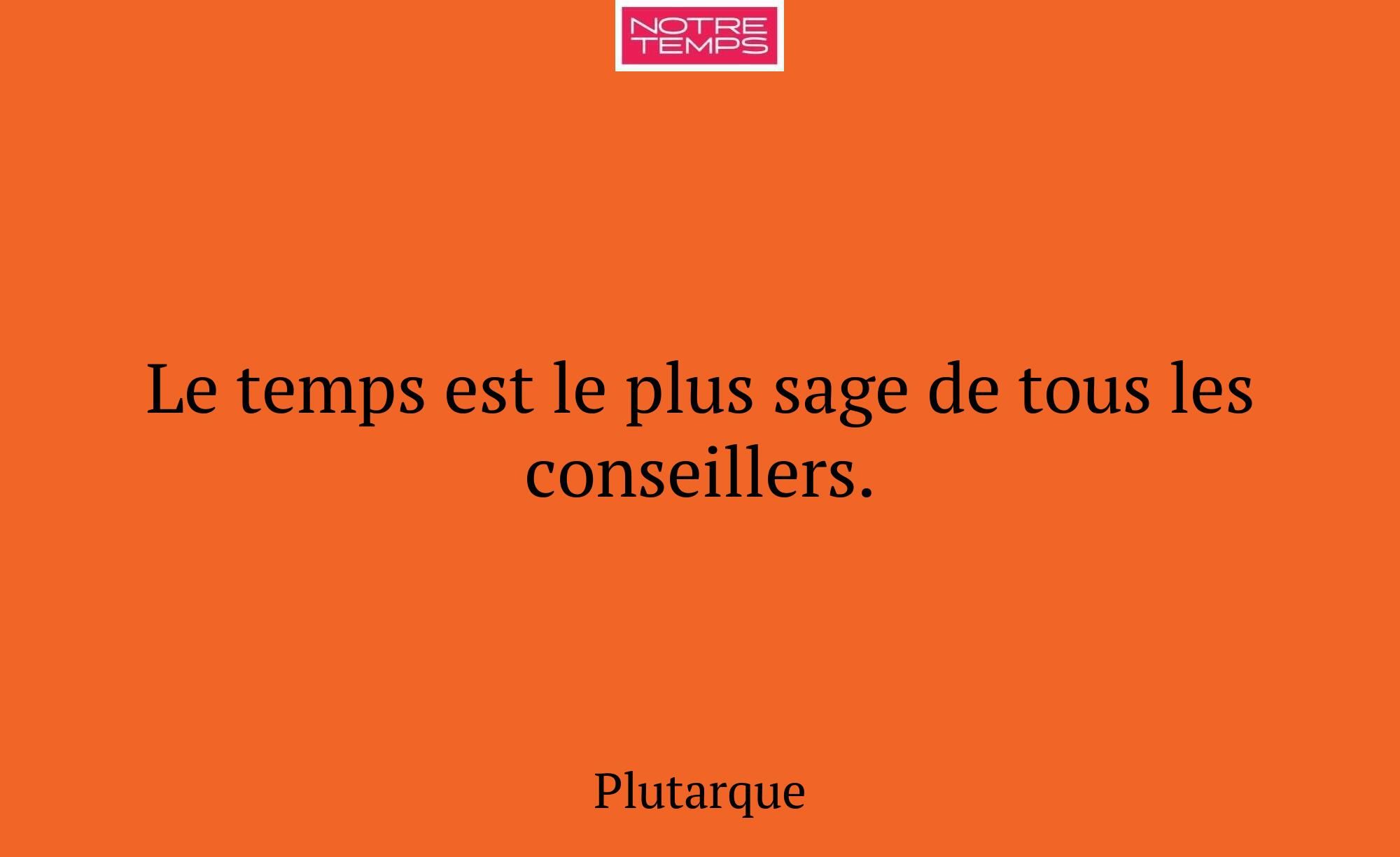 Le temps est le plus sage de tous les conseillers.