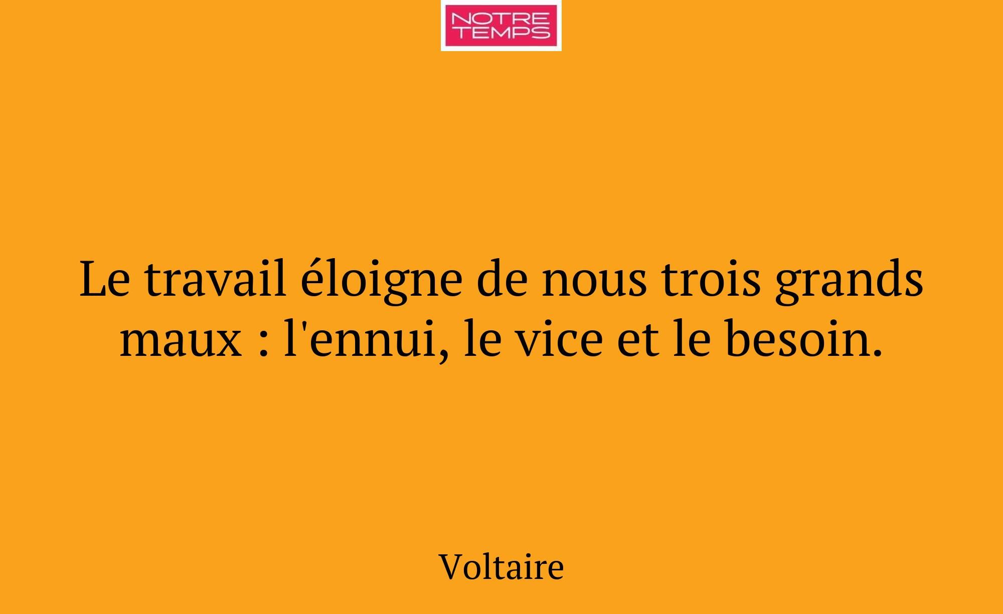 Le travail éloigne de nous trois grands maux : l'e...