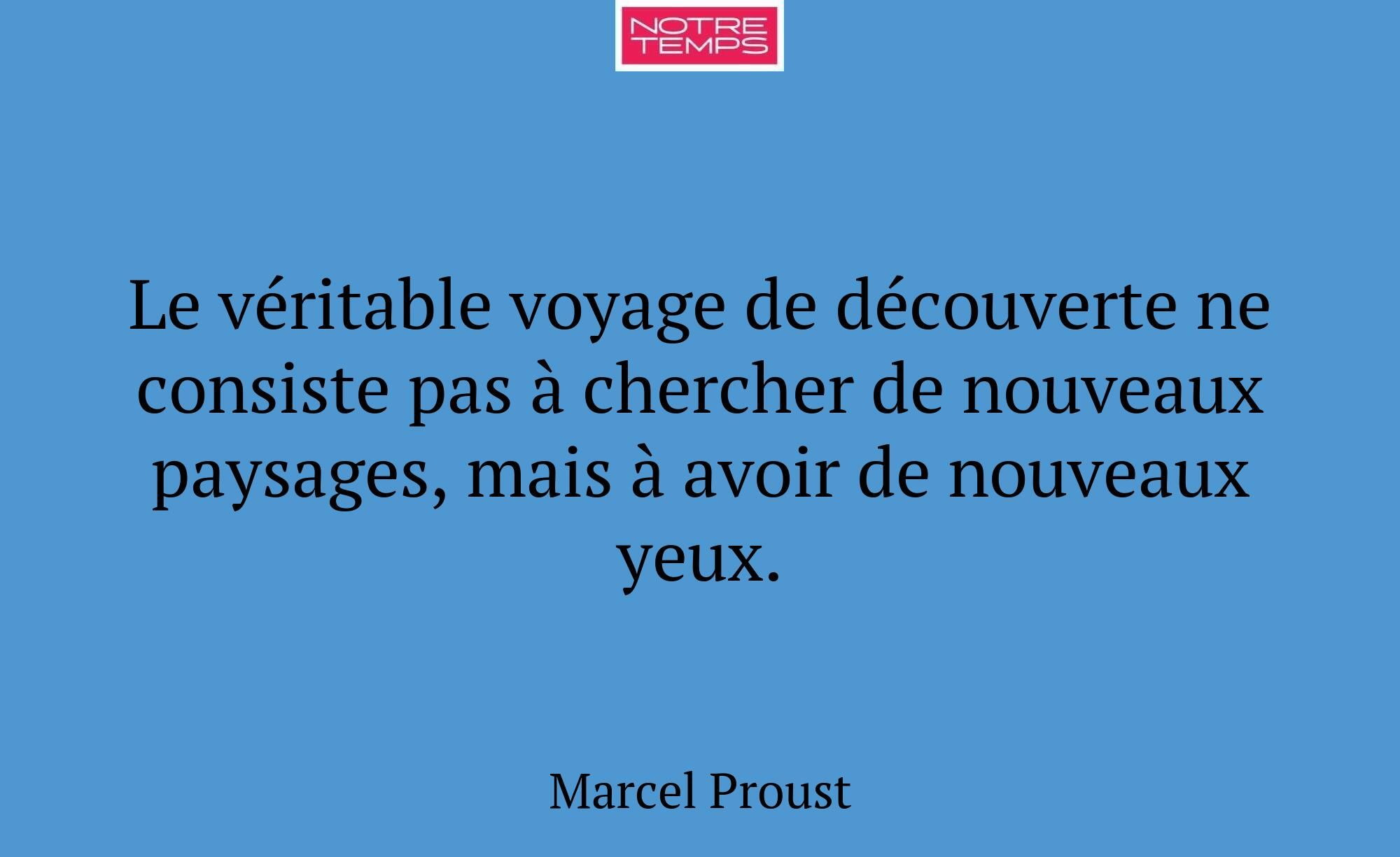 Le véritable voyage de découverte ne consiste pas...