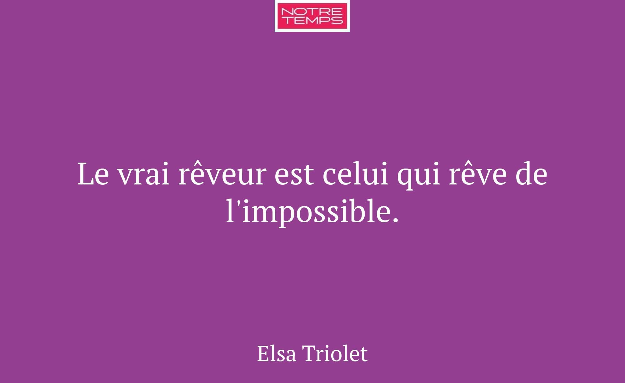 Le vrai rêveur est celui qui rêve de l'impossible.
