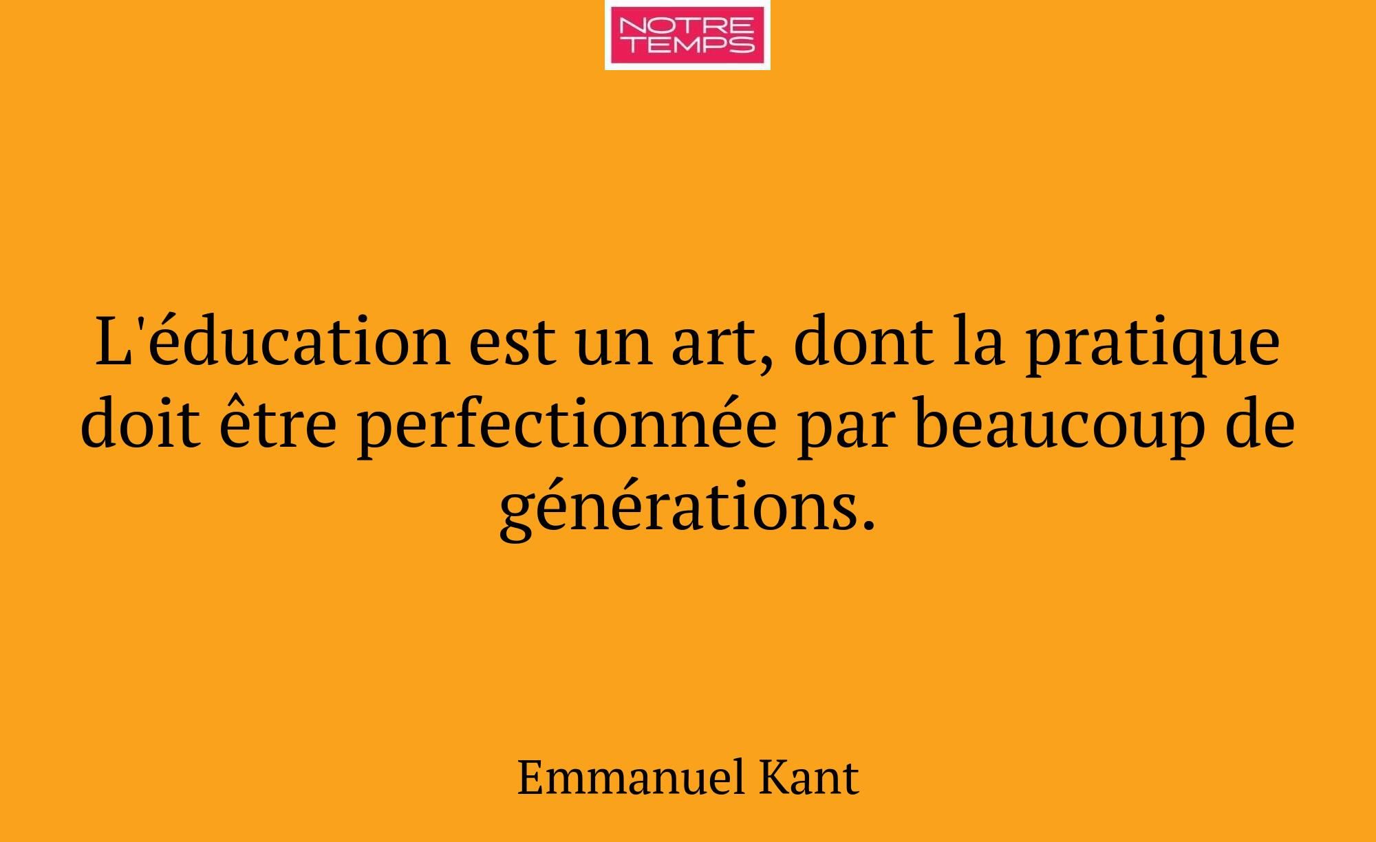L'éducation est un art, dont la pratique doit être...