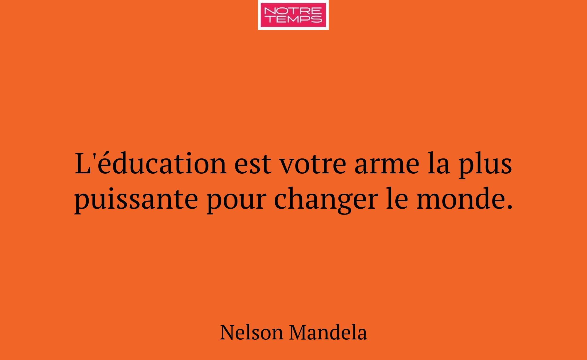L'éducation est votre arme la plus puissante pour...