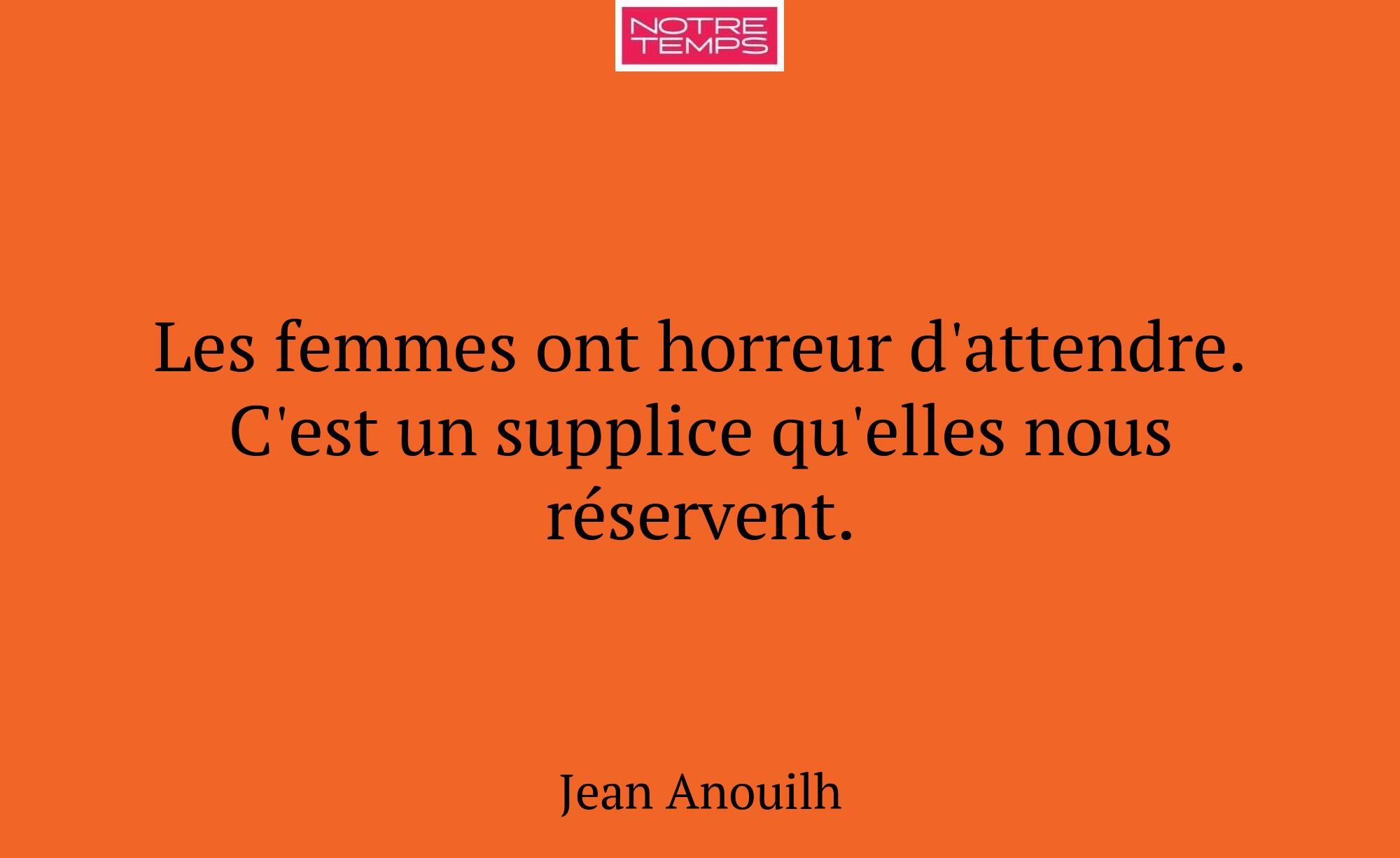 Les femmes ont horreur d'attendre. C'est un suppli...