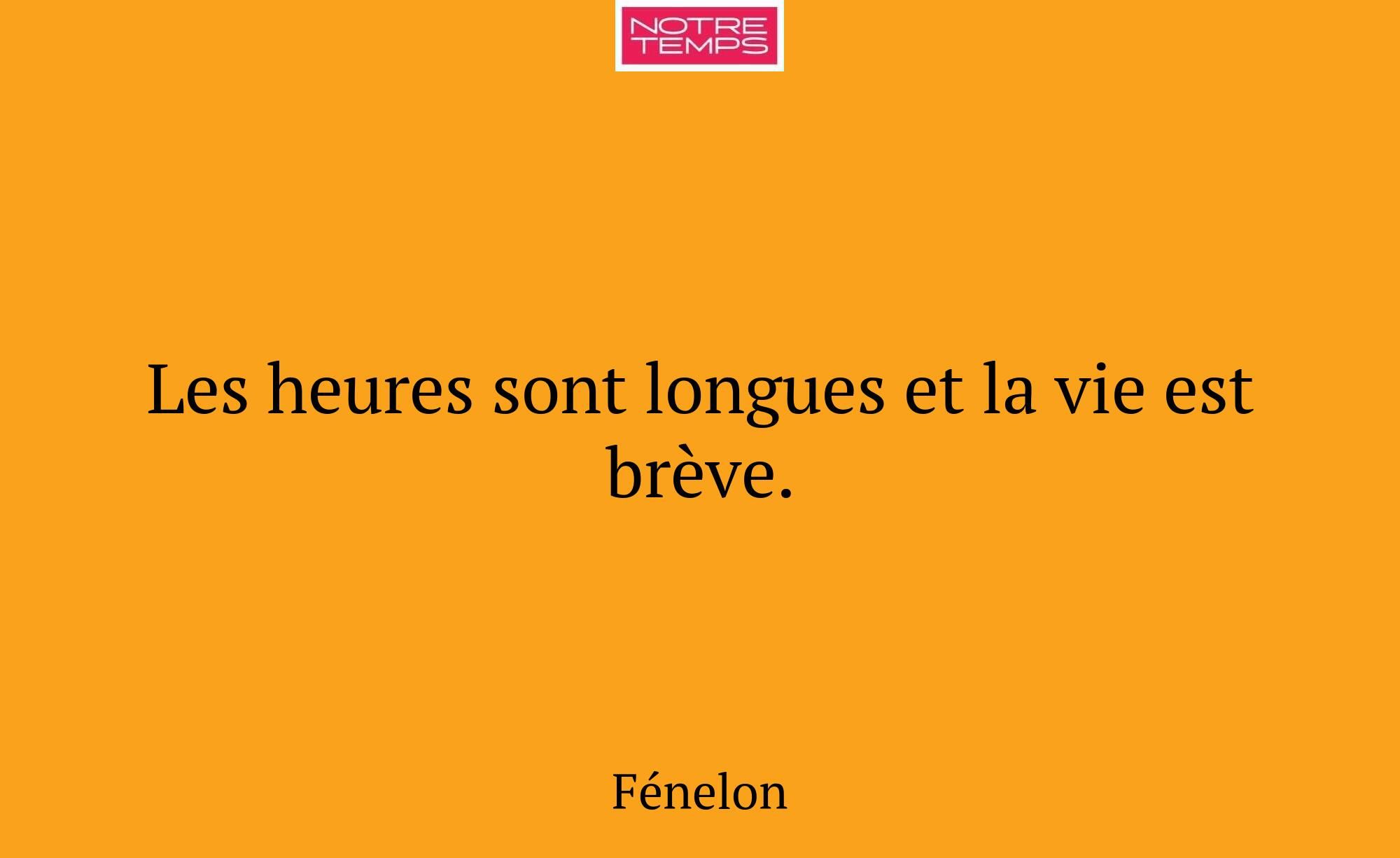 Les heures sont longues et la vie est brève.