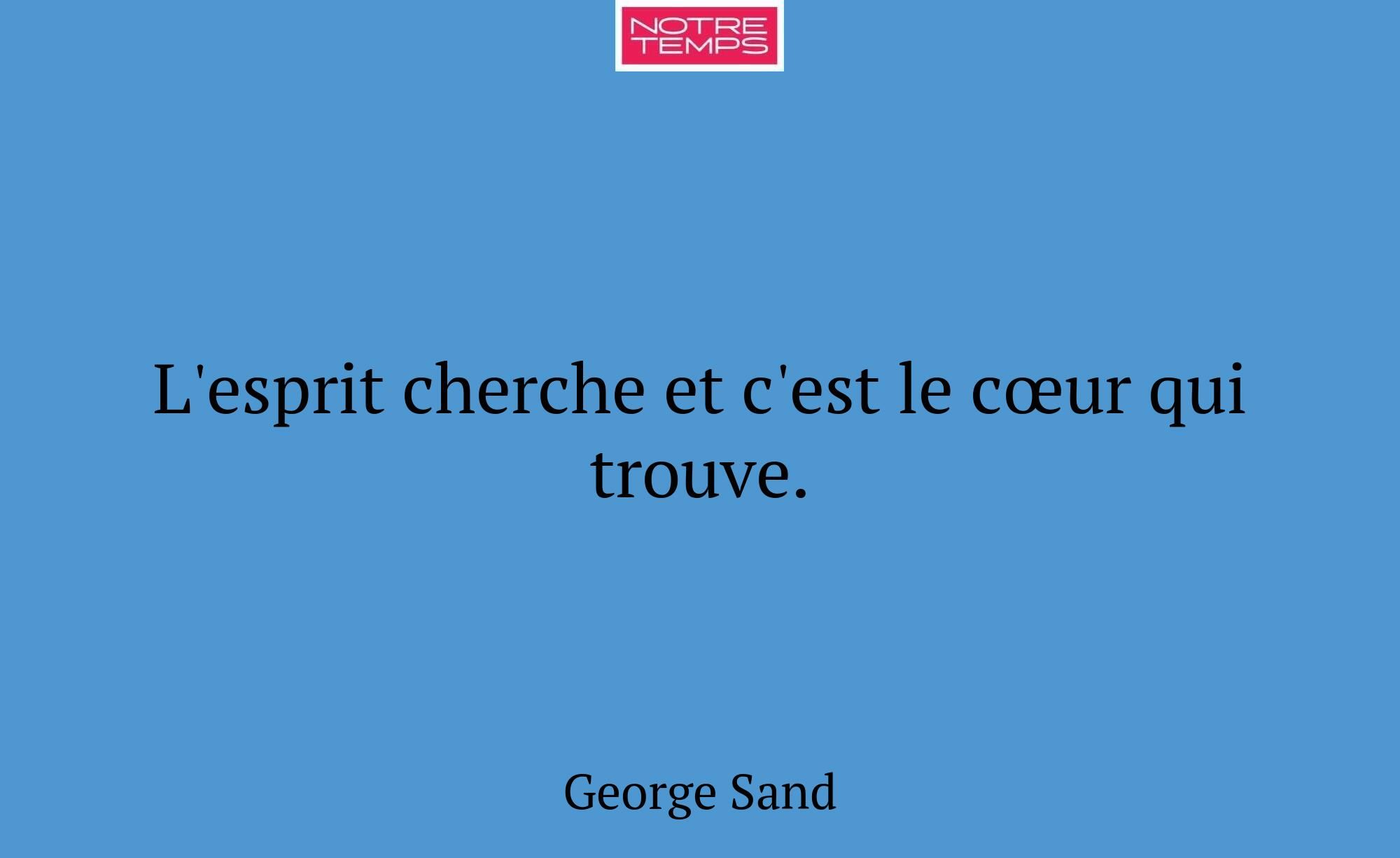 L'esprit cherche et c'est le cœur qui trouve.
