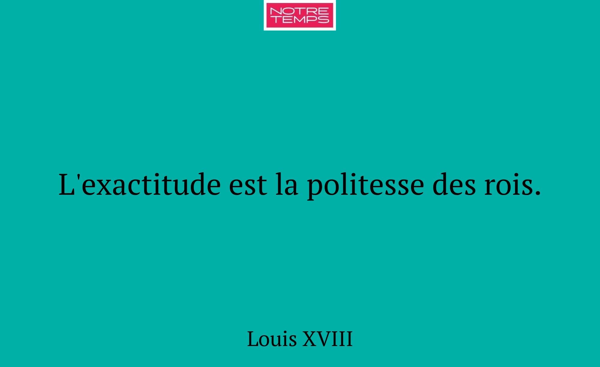 L'exactitude est la politesse des rois.