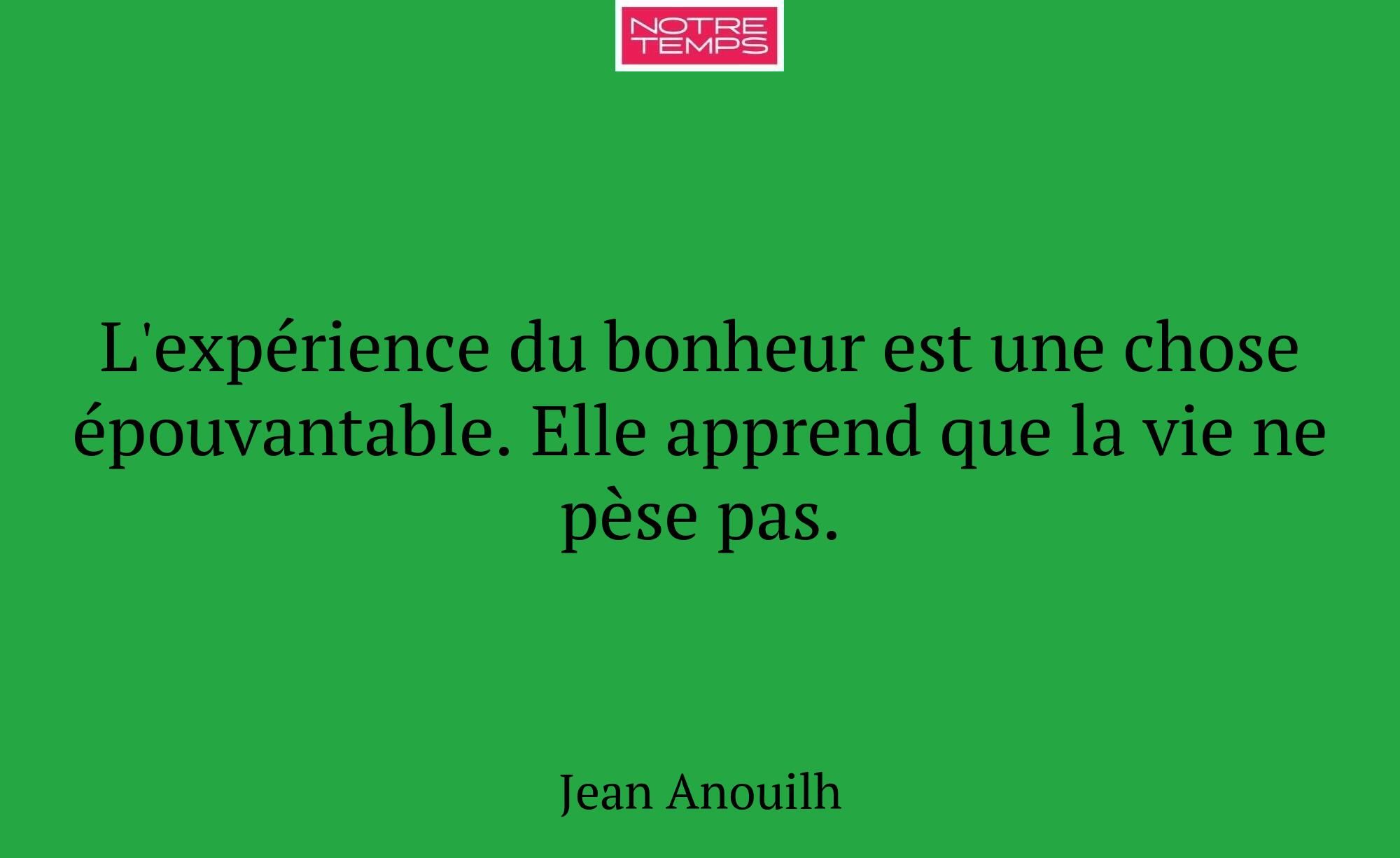 L'expérience du bonheur est une chose épouvantable...