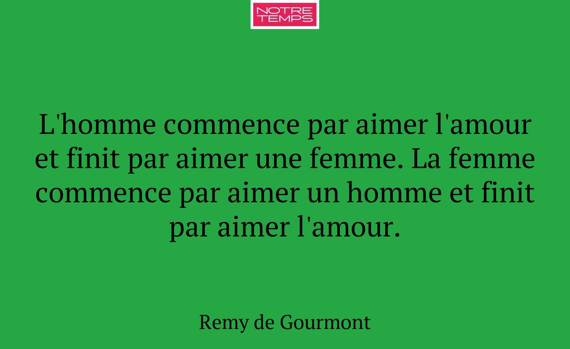 L'homme commence par aimer l'amour et finit par ai...