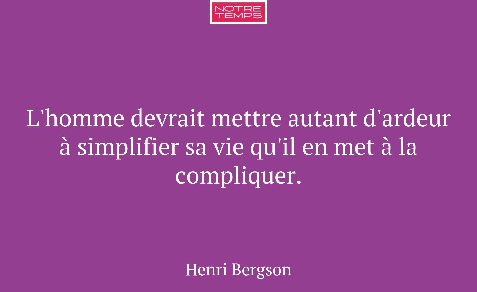 L'homme devrait mettre autant d'ardeur à simplifie...