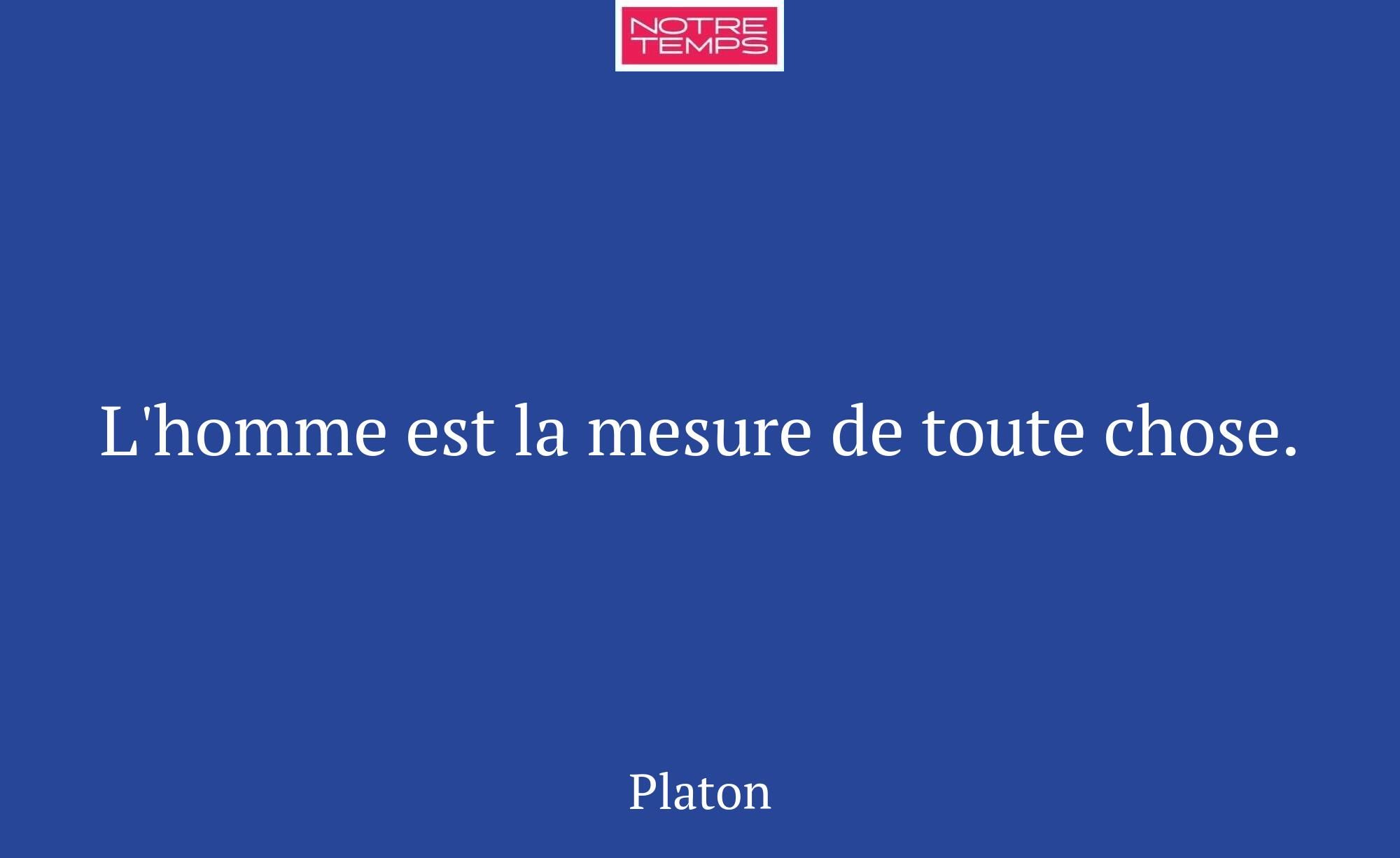 L'homme est la mesure de toute chose.