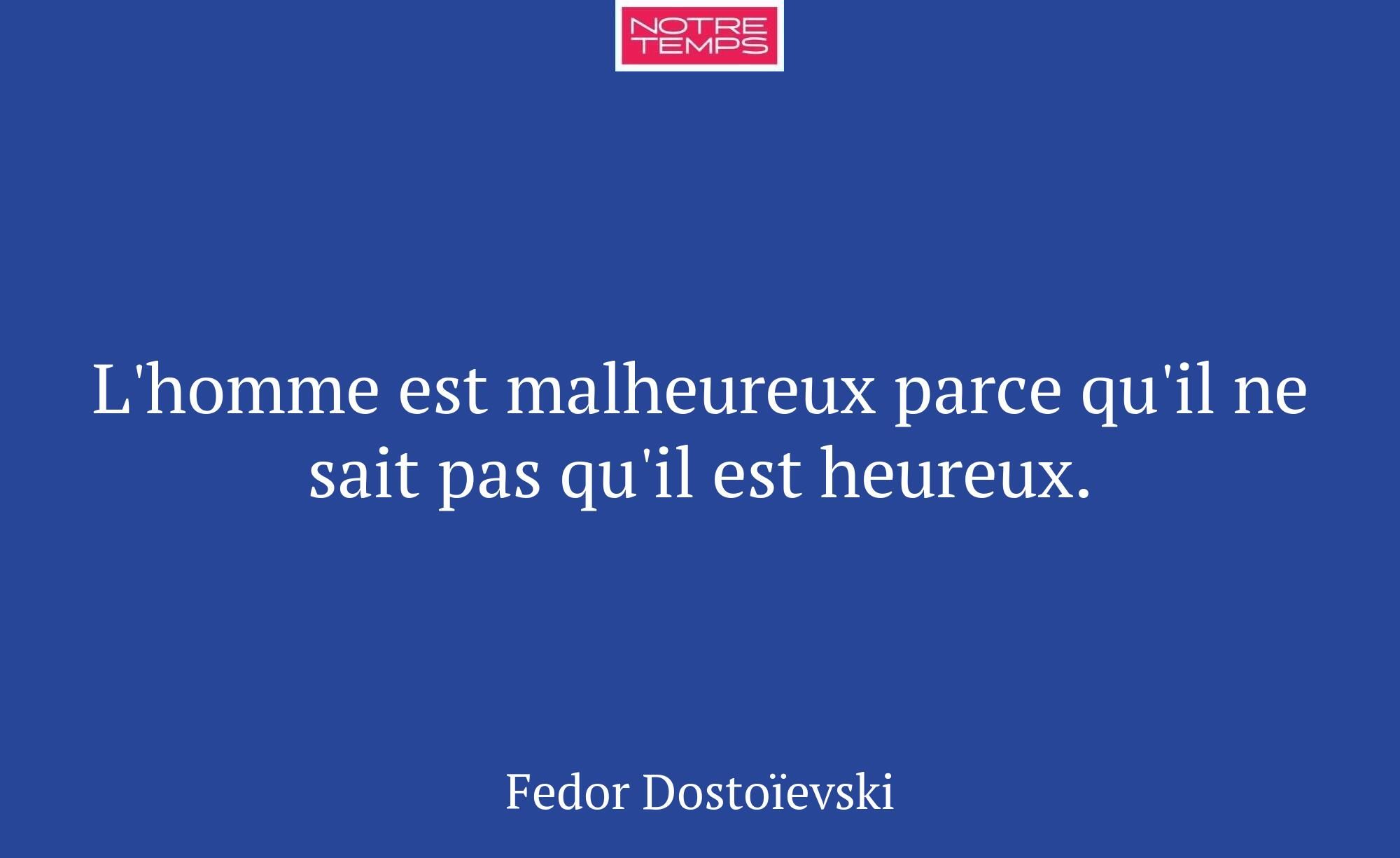 L'homme est malheureux parce qu'il ne sait pas qu'...