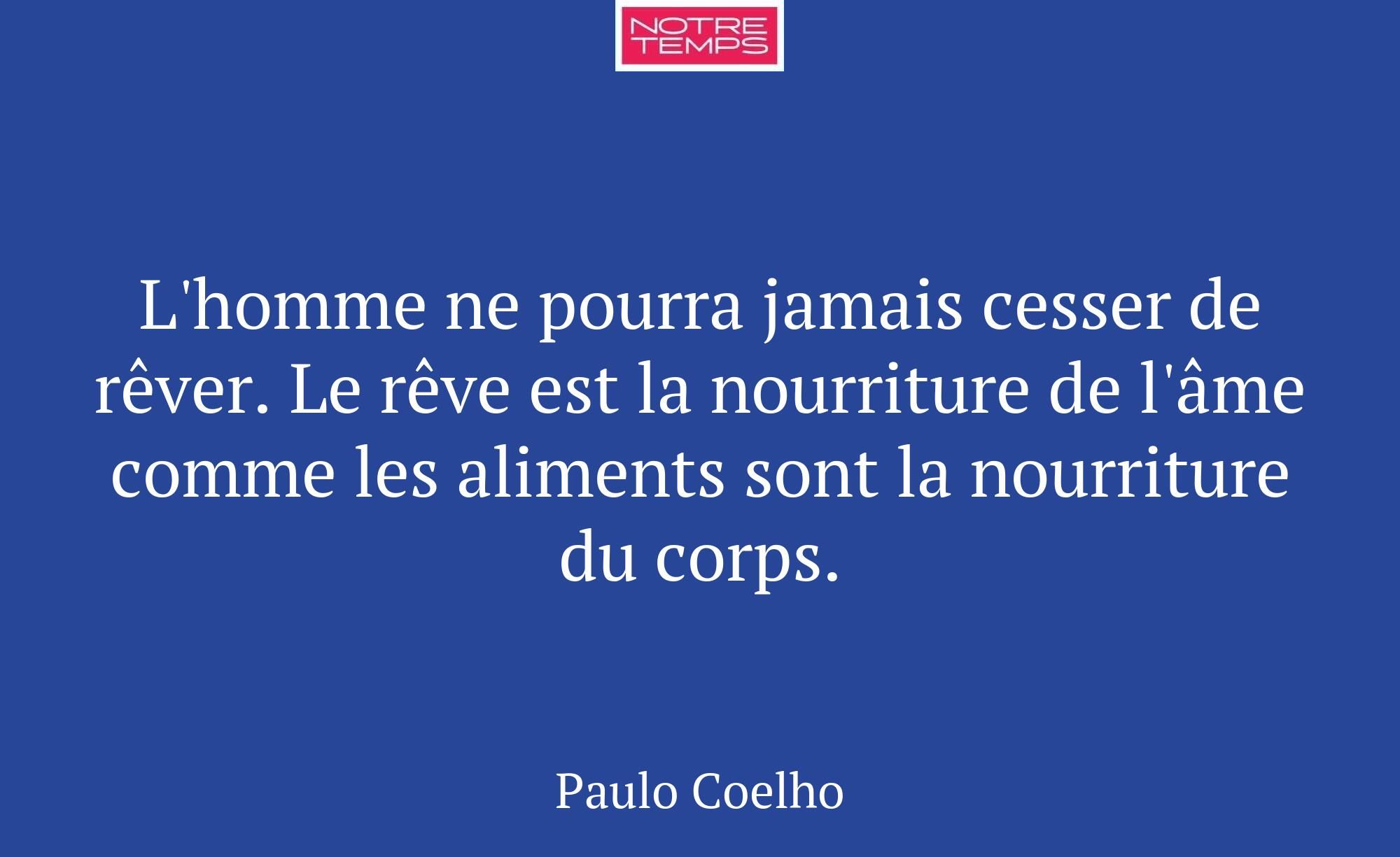 L'homme ne pourra jamais cesser de rêver. Le rêve...