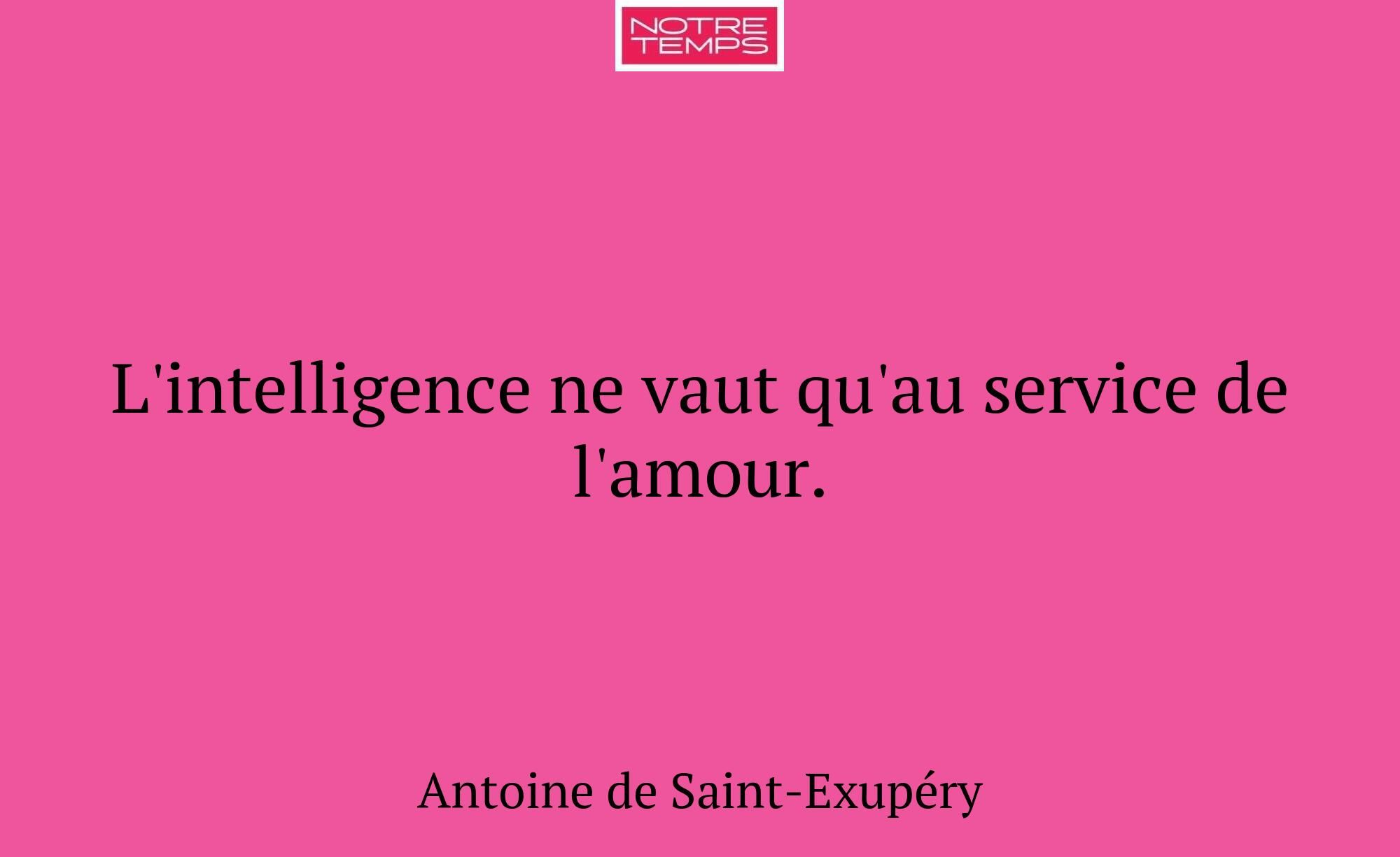 L'intelligence ne vaut qu'au service de l'amour.