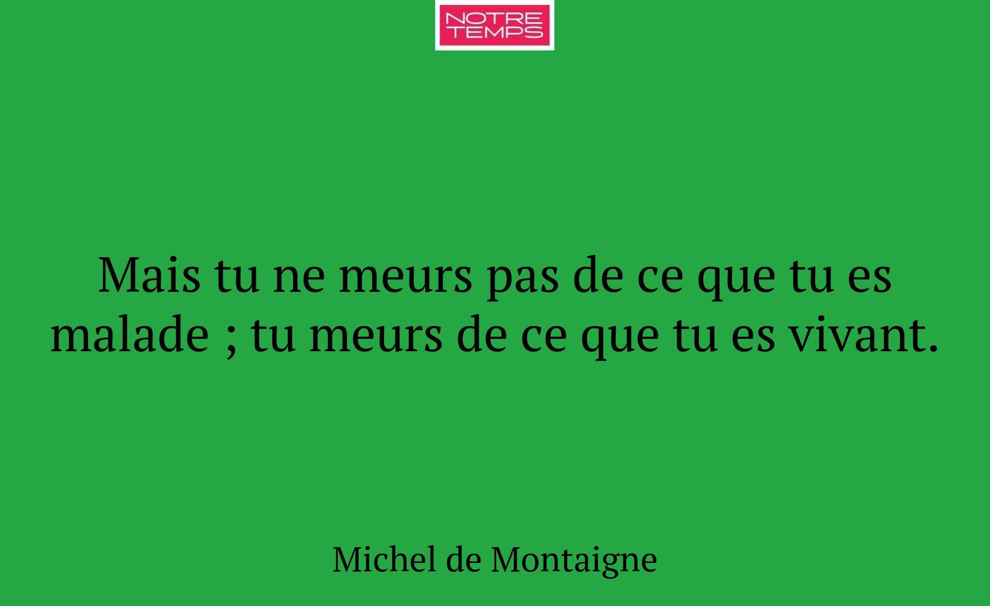 Mais tu ne meurs pas de ce que tu es malade ; tu m...