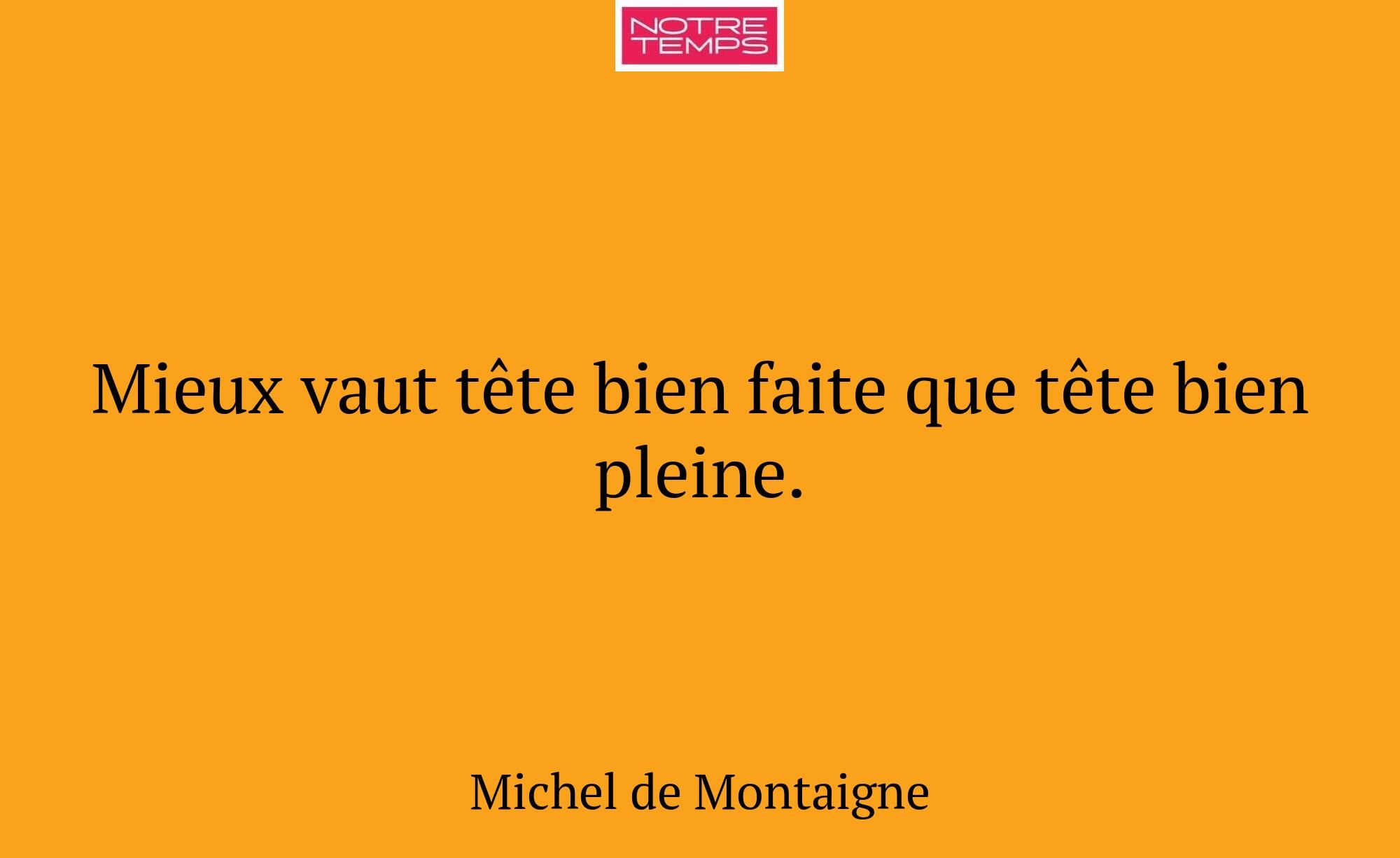 Mieux vaut tête bien faite que tête bien pleine.