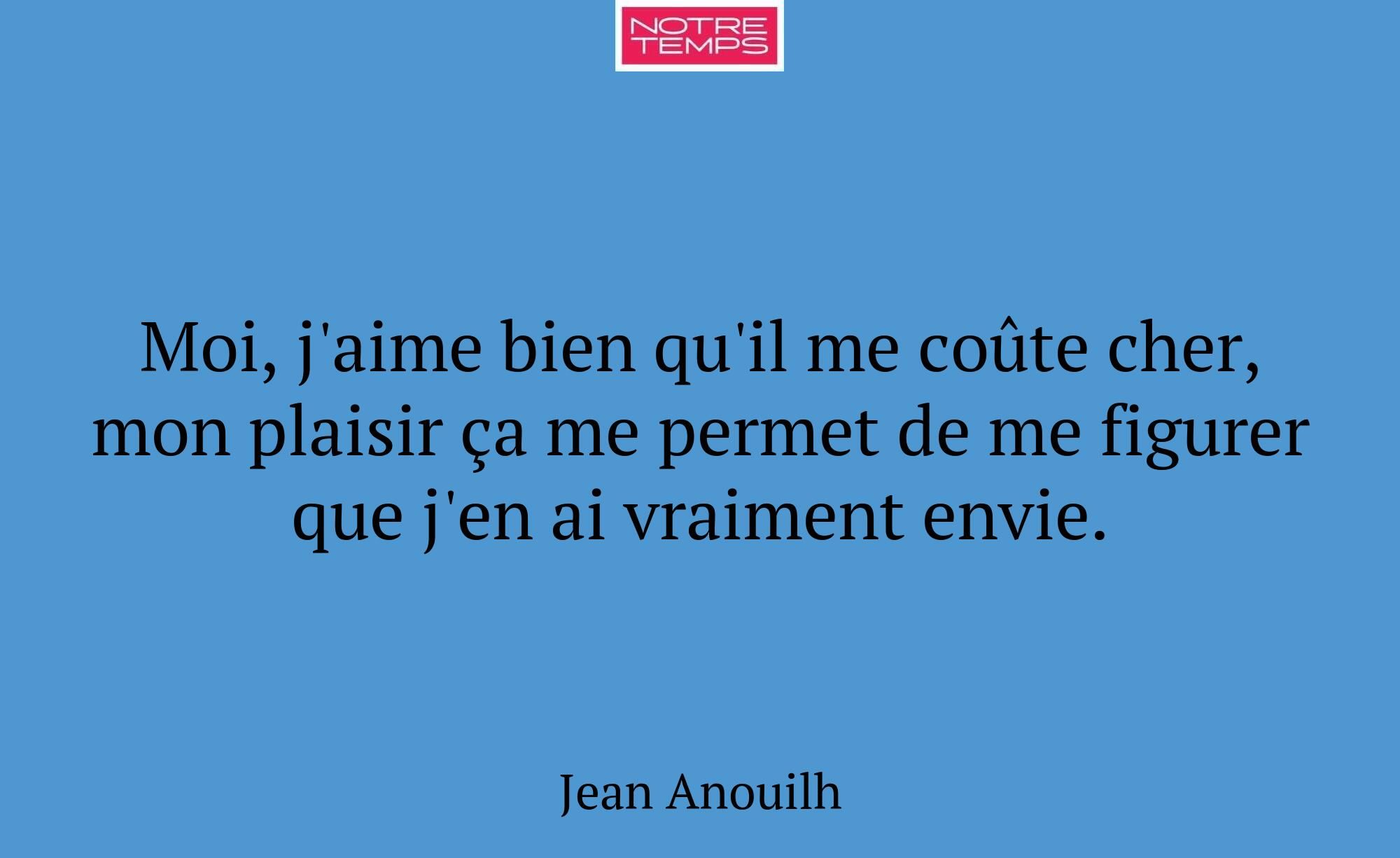 Moi, j'aime bien qu'il me coûte cher, mon plaisir...