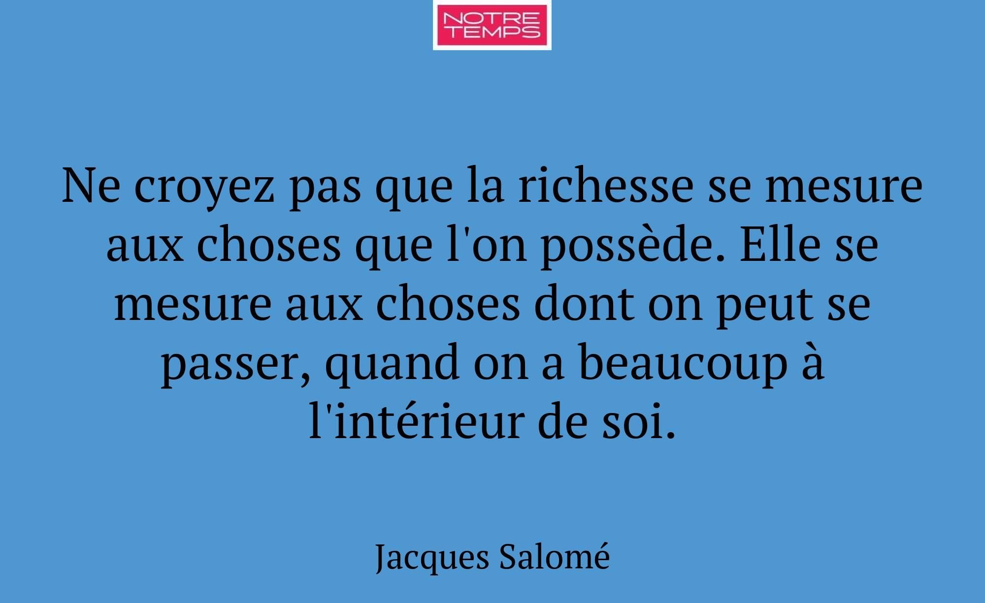 Ne croyez pas que la richesse se mesure aux choses...