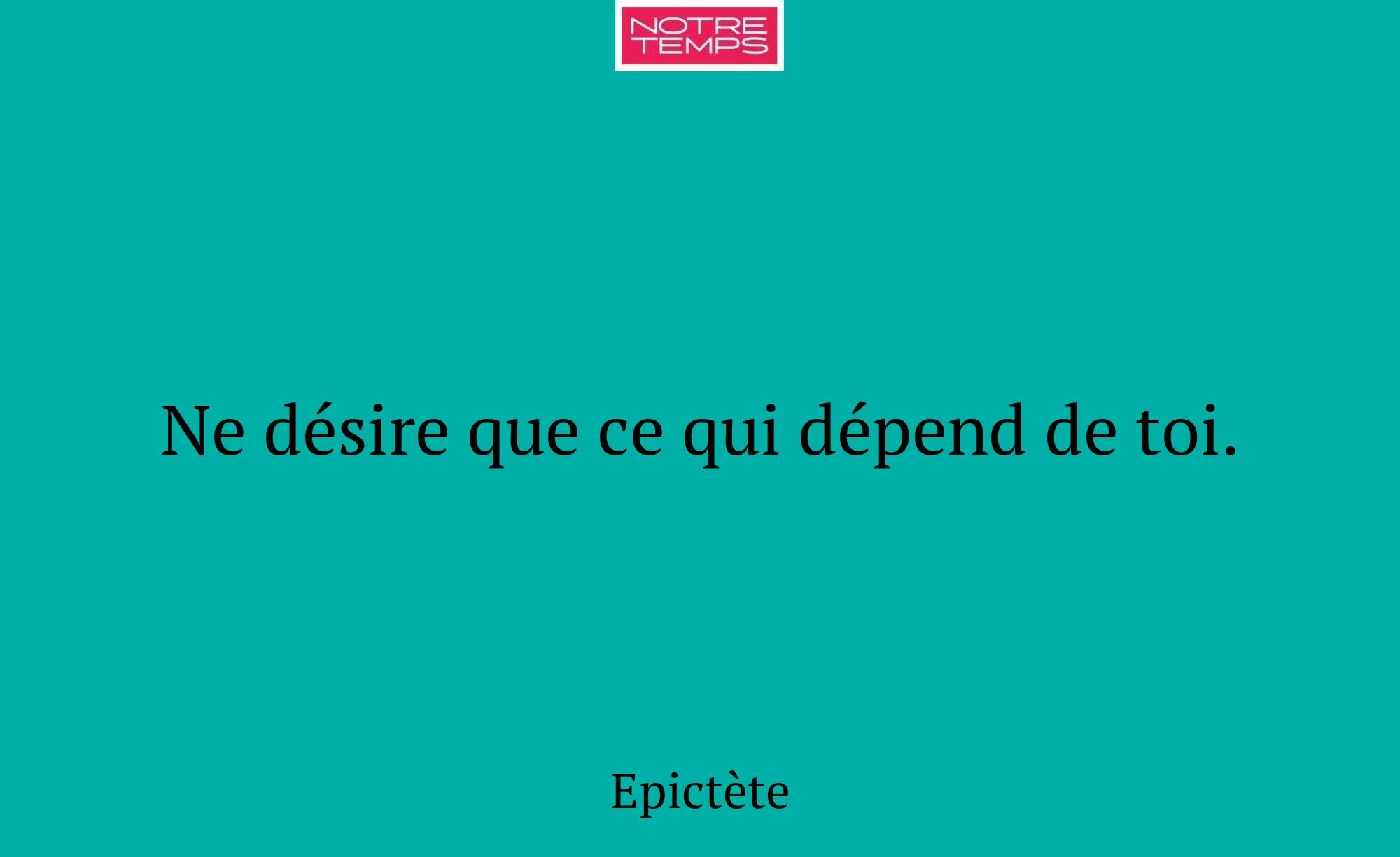 Ne désire que ce qui dépend de toi.