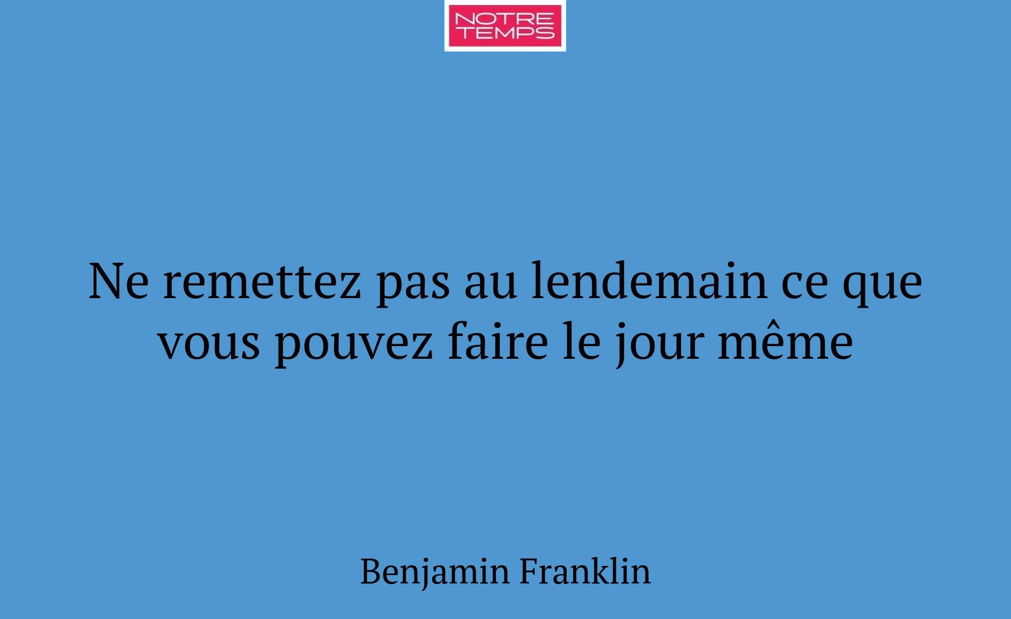 Ne remettez pas au lendemain ce que vous pouvez fa...