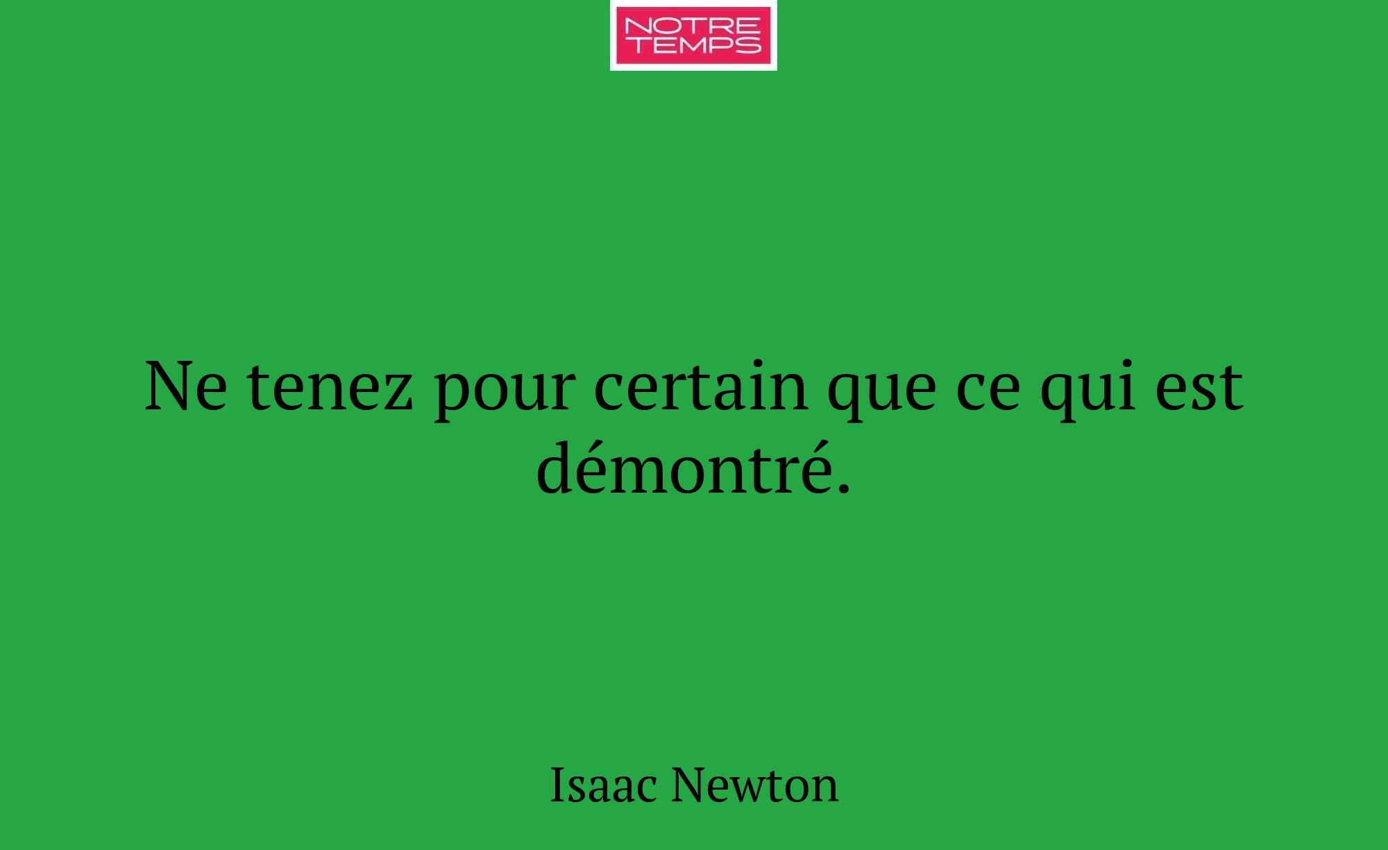 Ne tenez pour certain que ce qui est démontré.