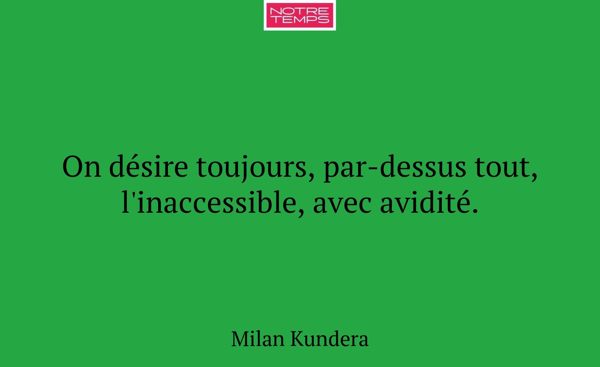 On désire toujours, par-dessus tout, l'inaccessibl...