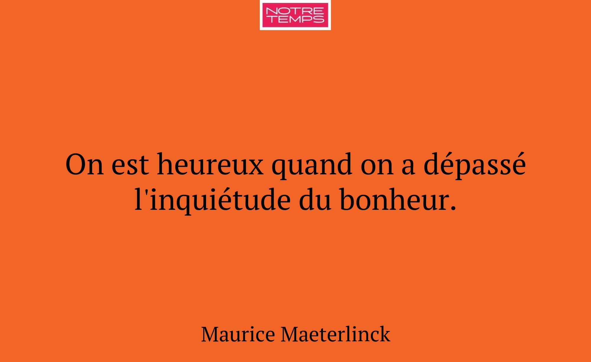 On est heureux quand on a dépassé l'inquiétude du...