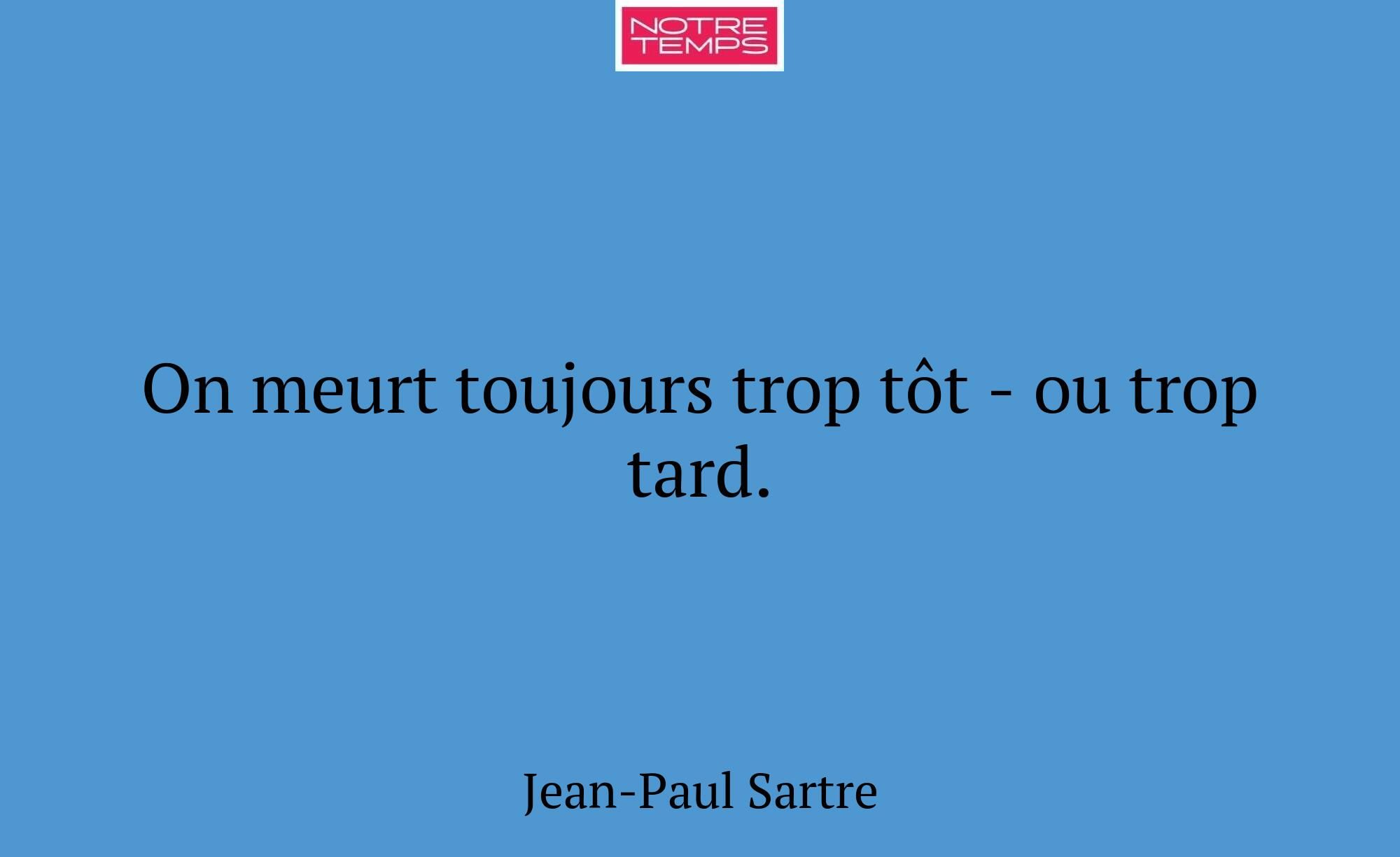 On meurt toujours trop tôt - ou trop tard.