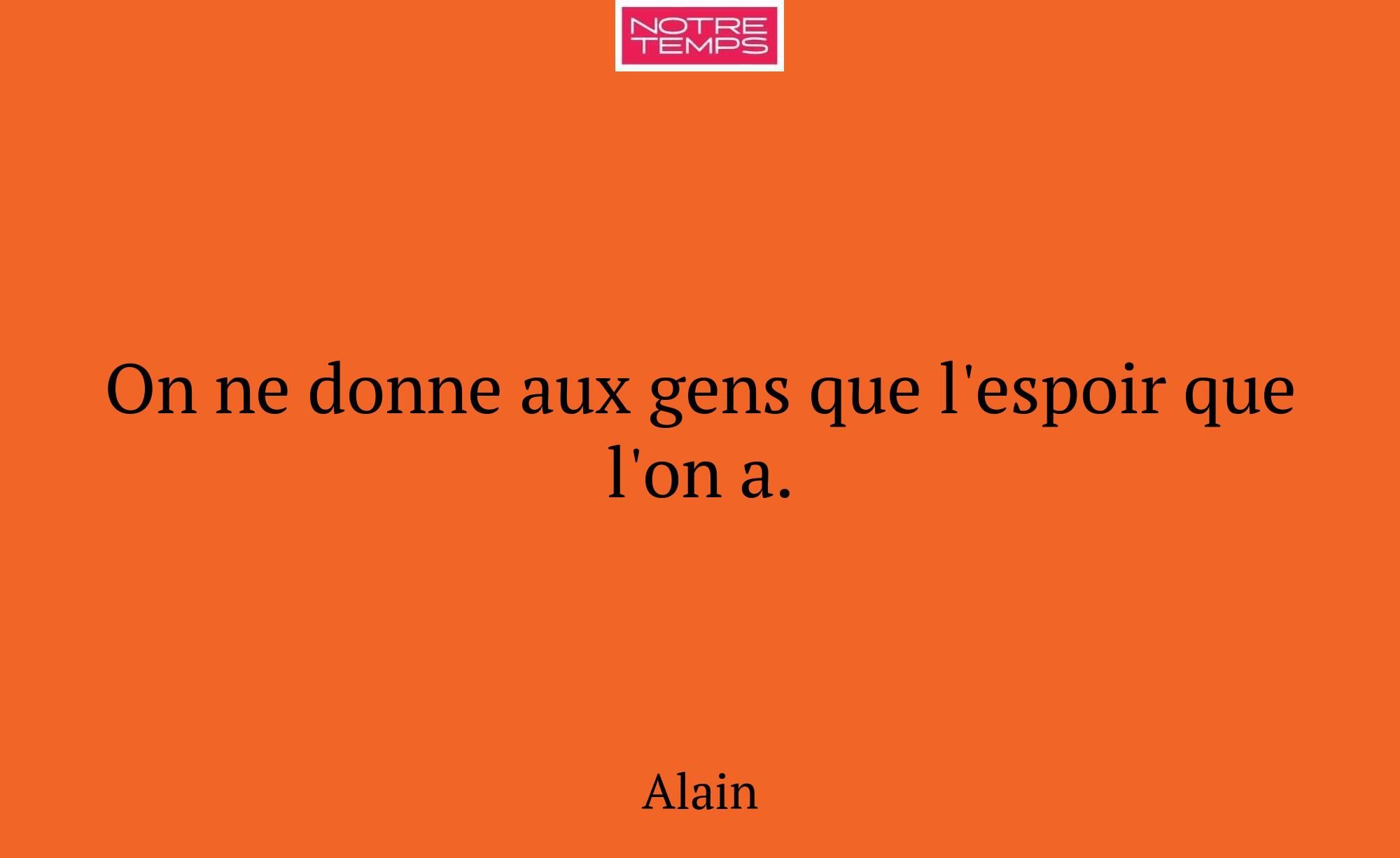 On ne donne aux gens que l'espoir que l'on a.