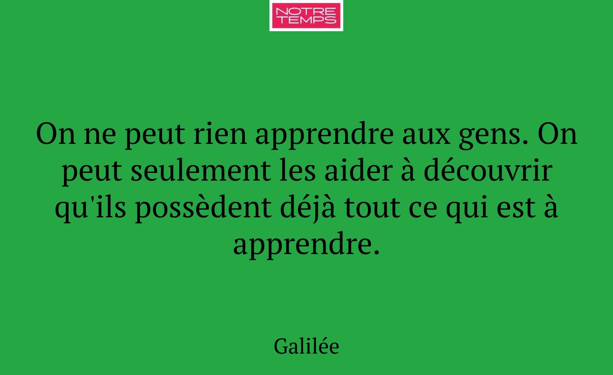 On ne peut rien apprendre aux gens. On peut seulem...