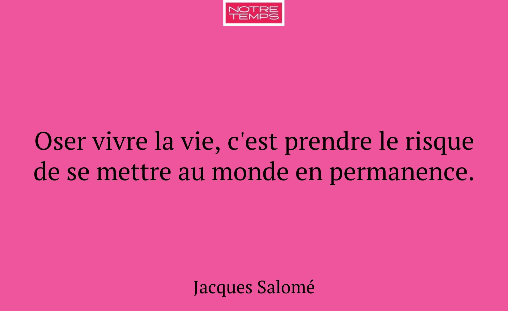 Oser vivre la vie, c'est prendre le risque de se m...