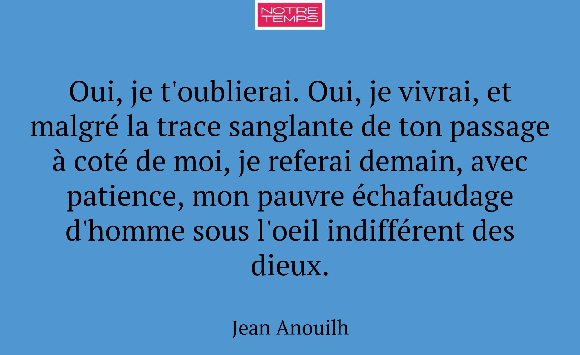 Oui, je t'oublierai. Oui, je vivrai, et malgré la...