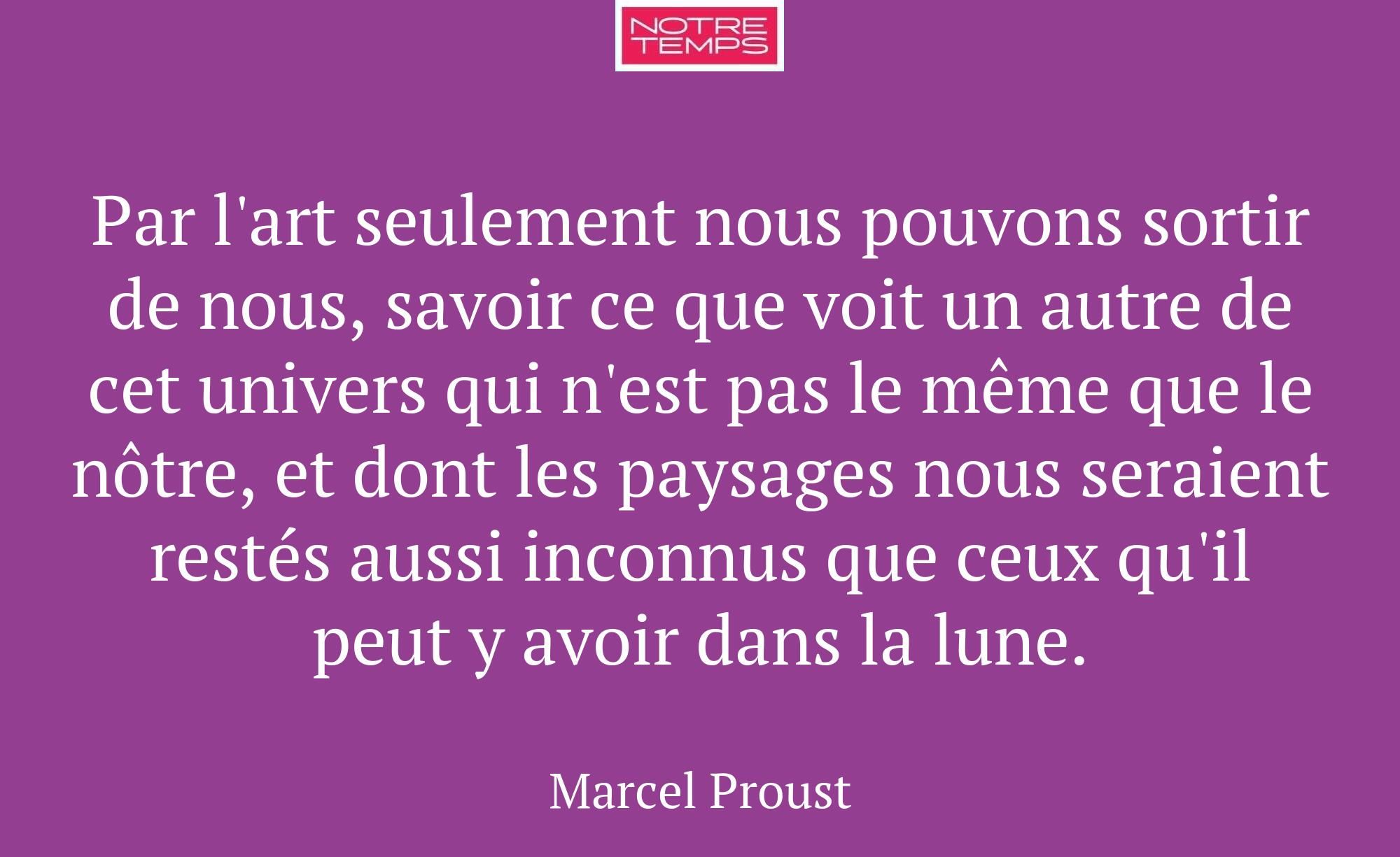 Par l'art seulement nous pouvons sortir de nous, s...