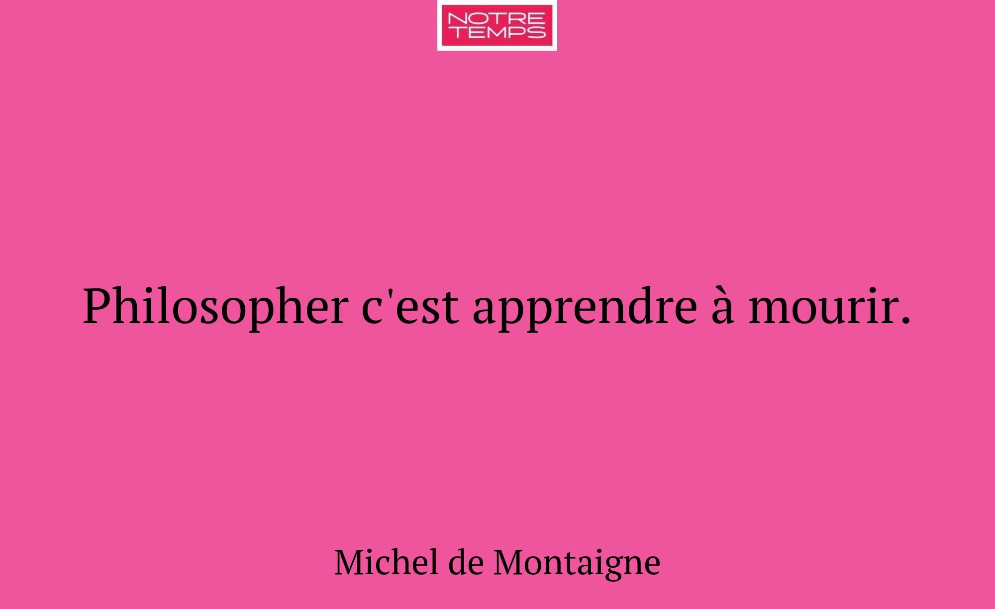 Philosopher c'est apprendre à mourir.