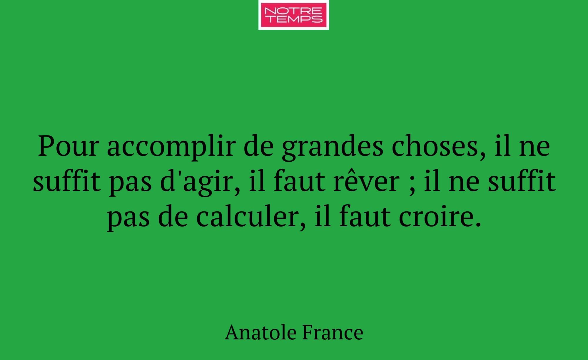 Pour accomplir de grandes choses, il ne suffit pas...