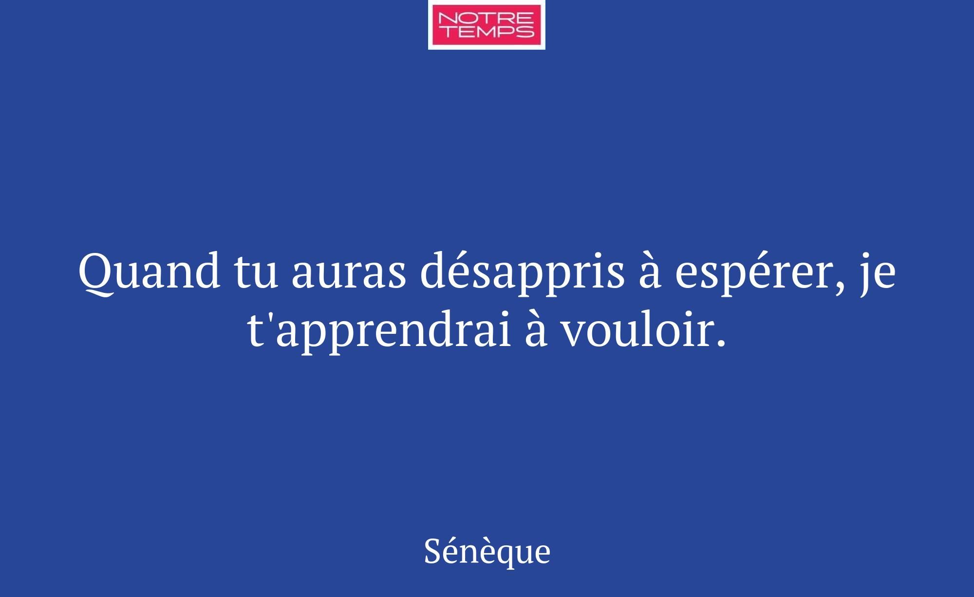 Quand tu auras désappris à espérer, je t'apprendra...