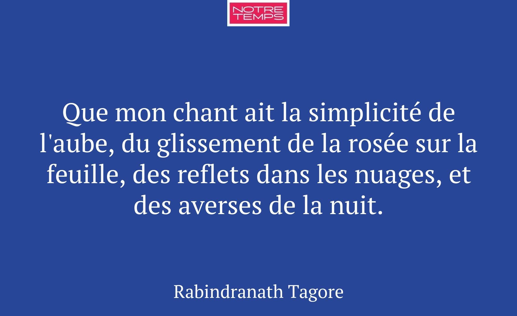 Que mon chant ait la simplicité de l'aube, du glis...