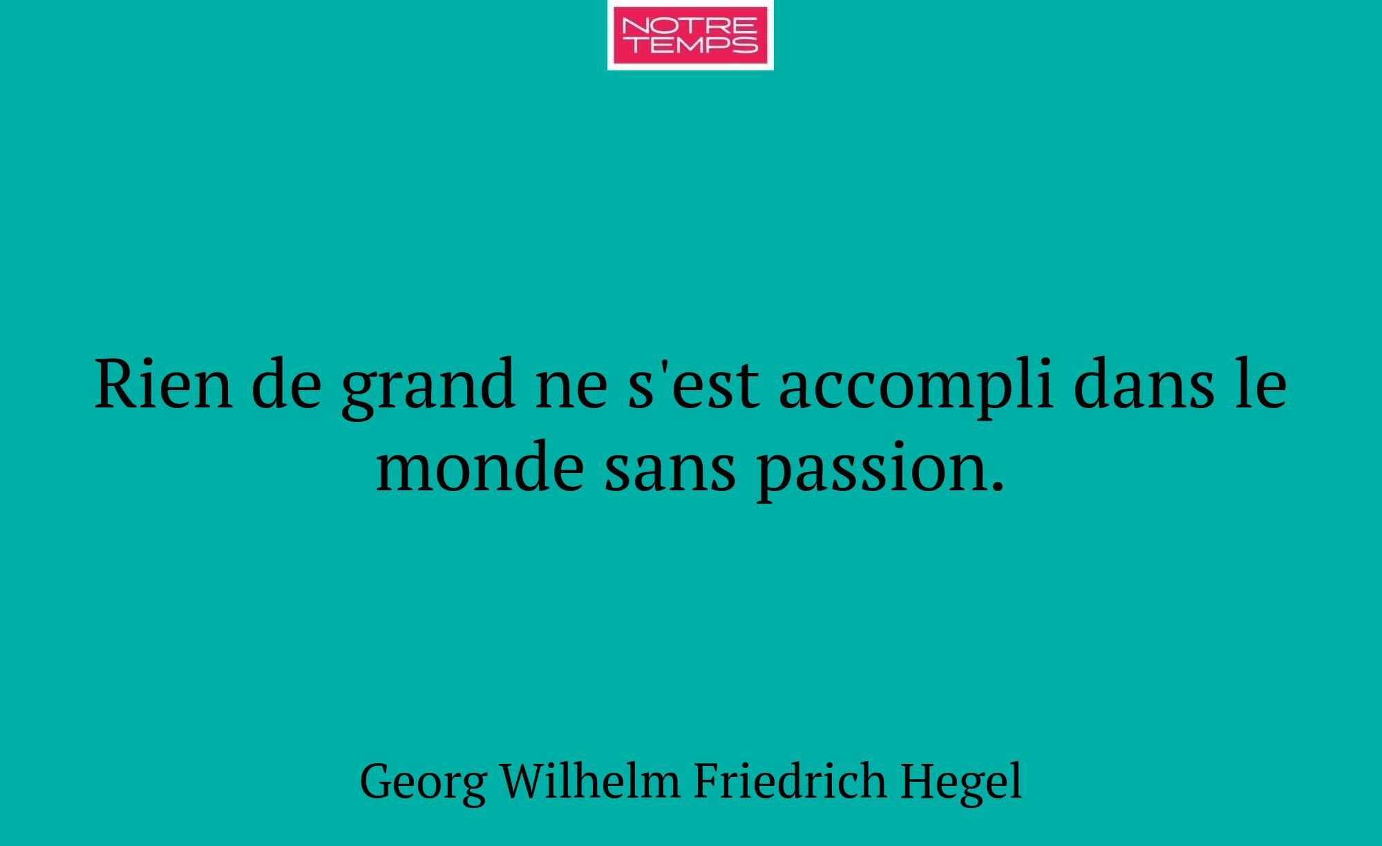 Rien de grand ne s'est accompli dans le monde sans...