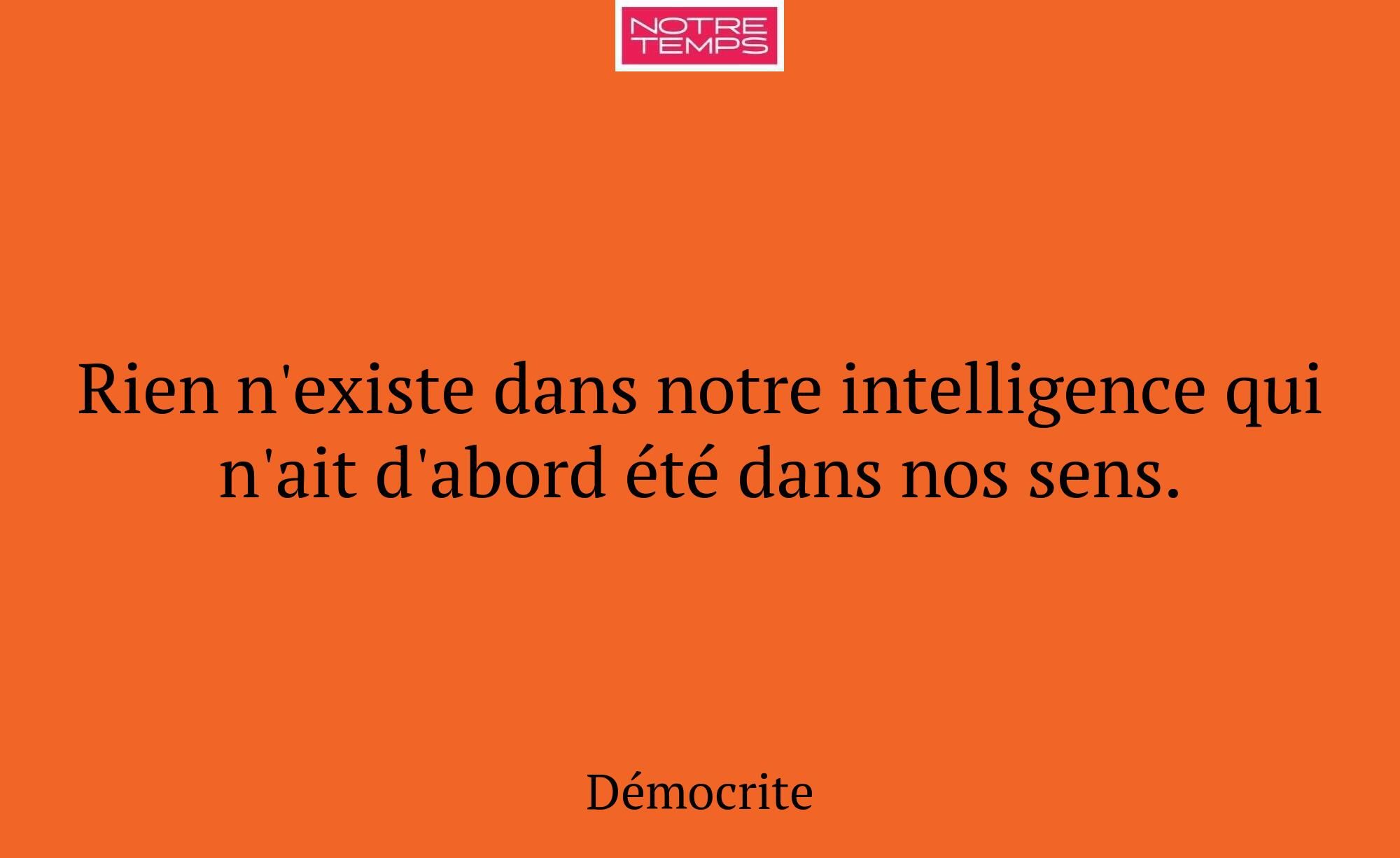 Rien n'existe dans notre intelligence qui n'ait d'...