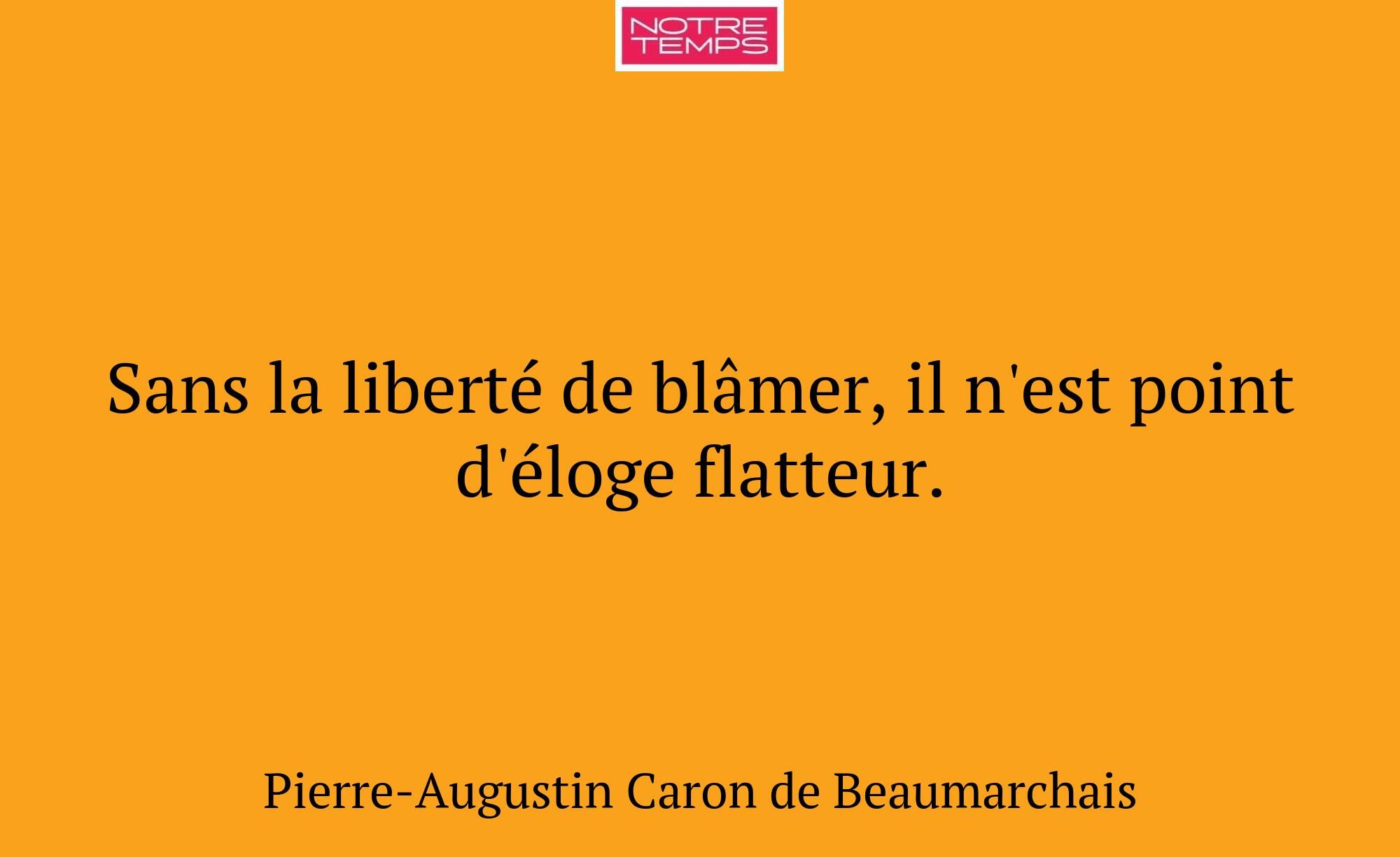 Sans la liberté de blâmer, il n'est point d'éloge...