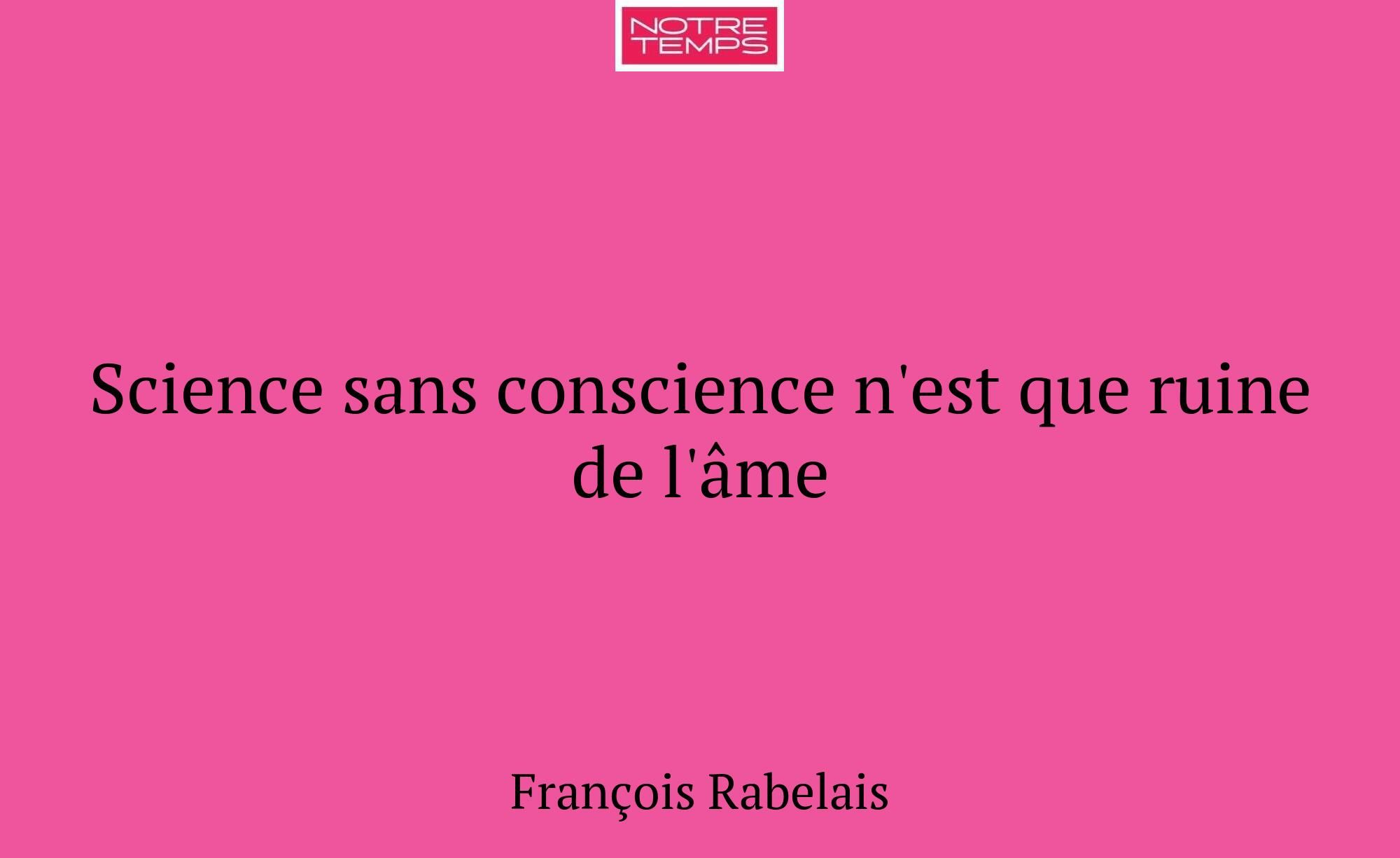 Science sans conscience n'est que ruine de l'âme