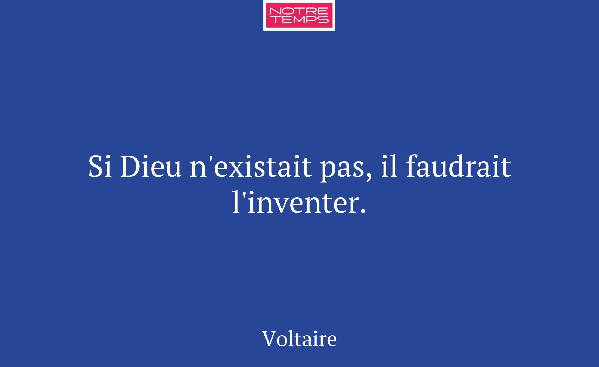 Si Dieu n'existait pas, il faudrait l'inventer.