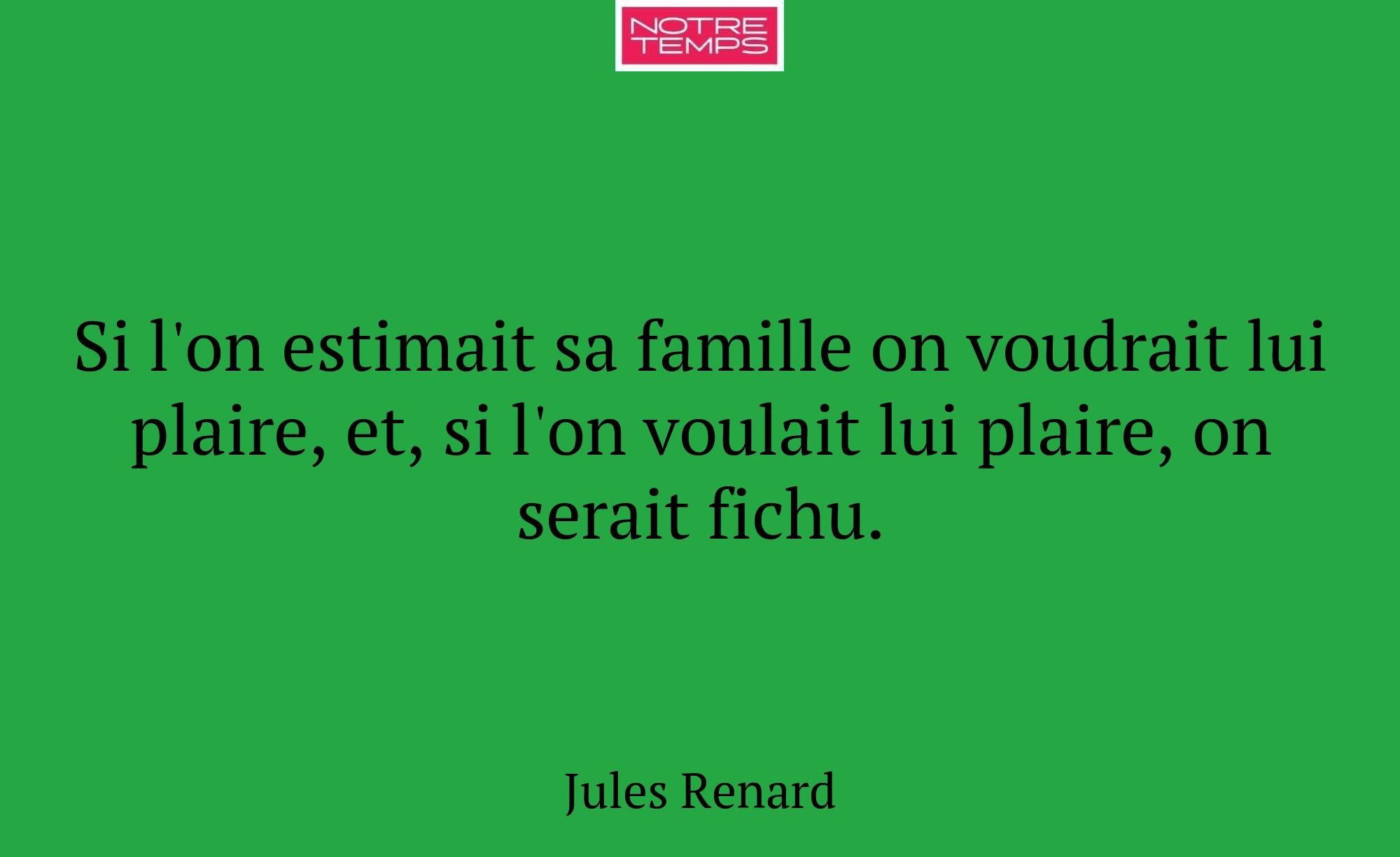 Si l'on estimait sa famille on voudrait lui plaire...