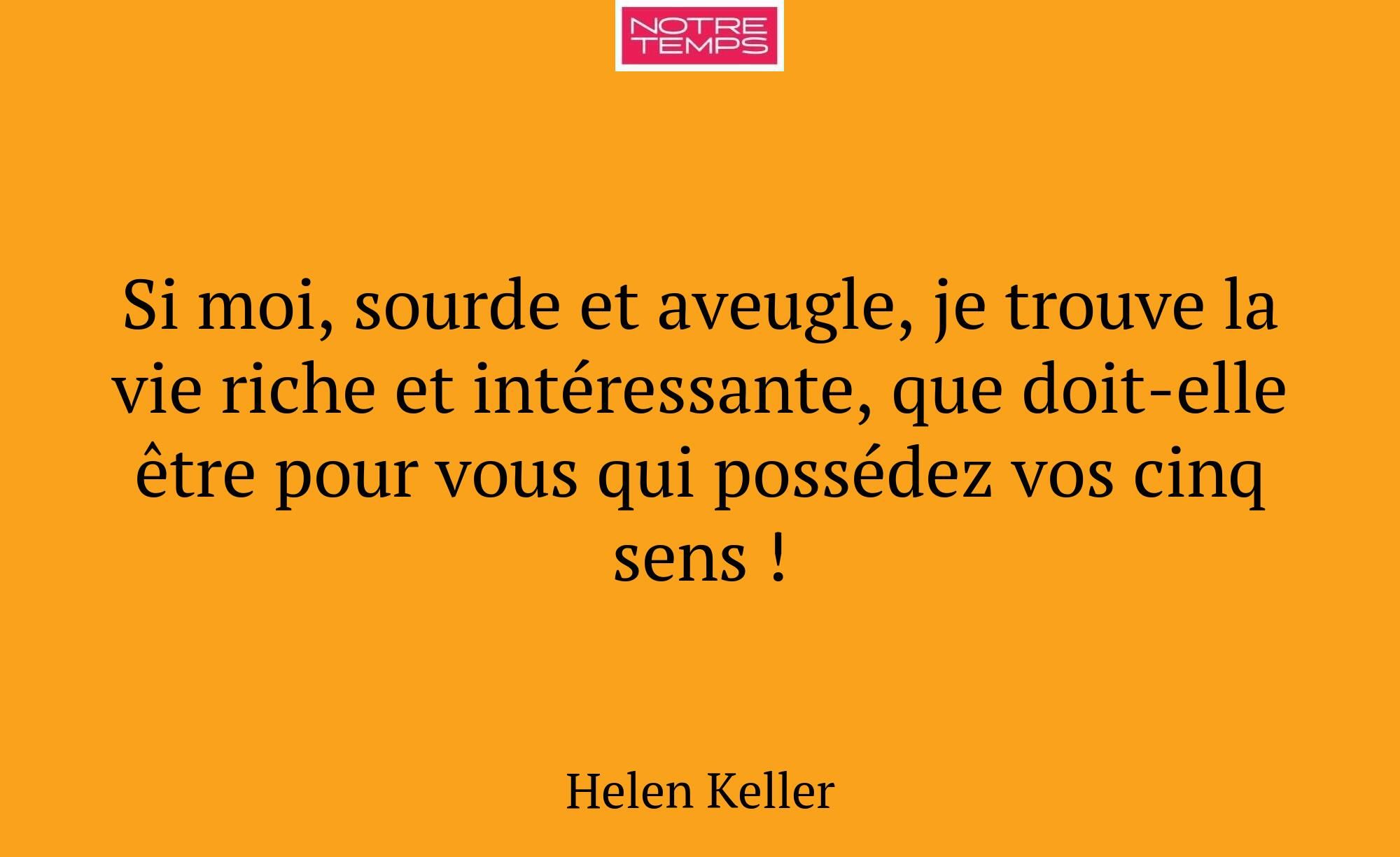 Si moi, sourde et aveugle, je trouve la vie riche...