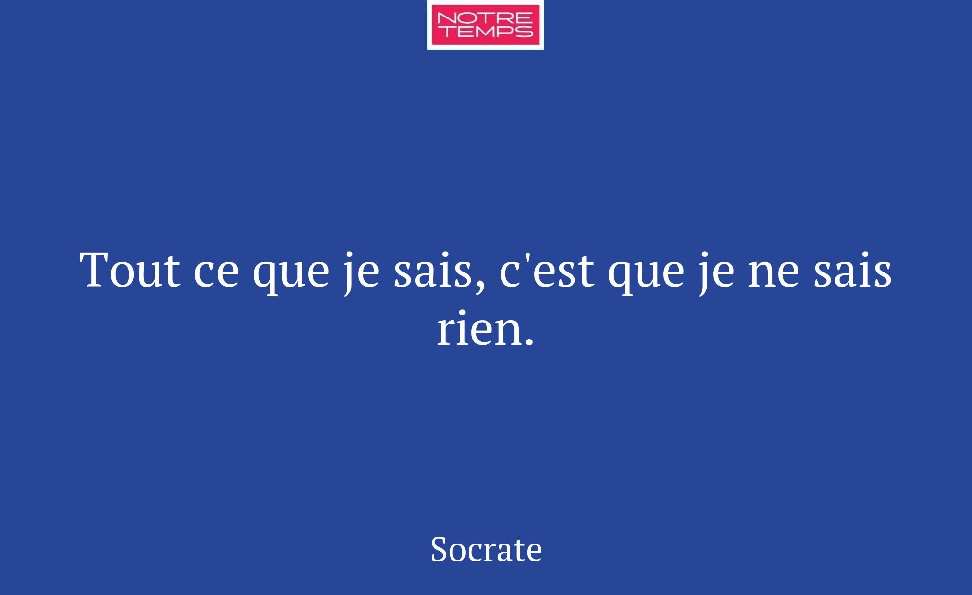 Tout ce que je sais, c'est que je ne sais rien.